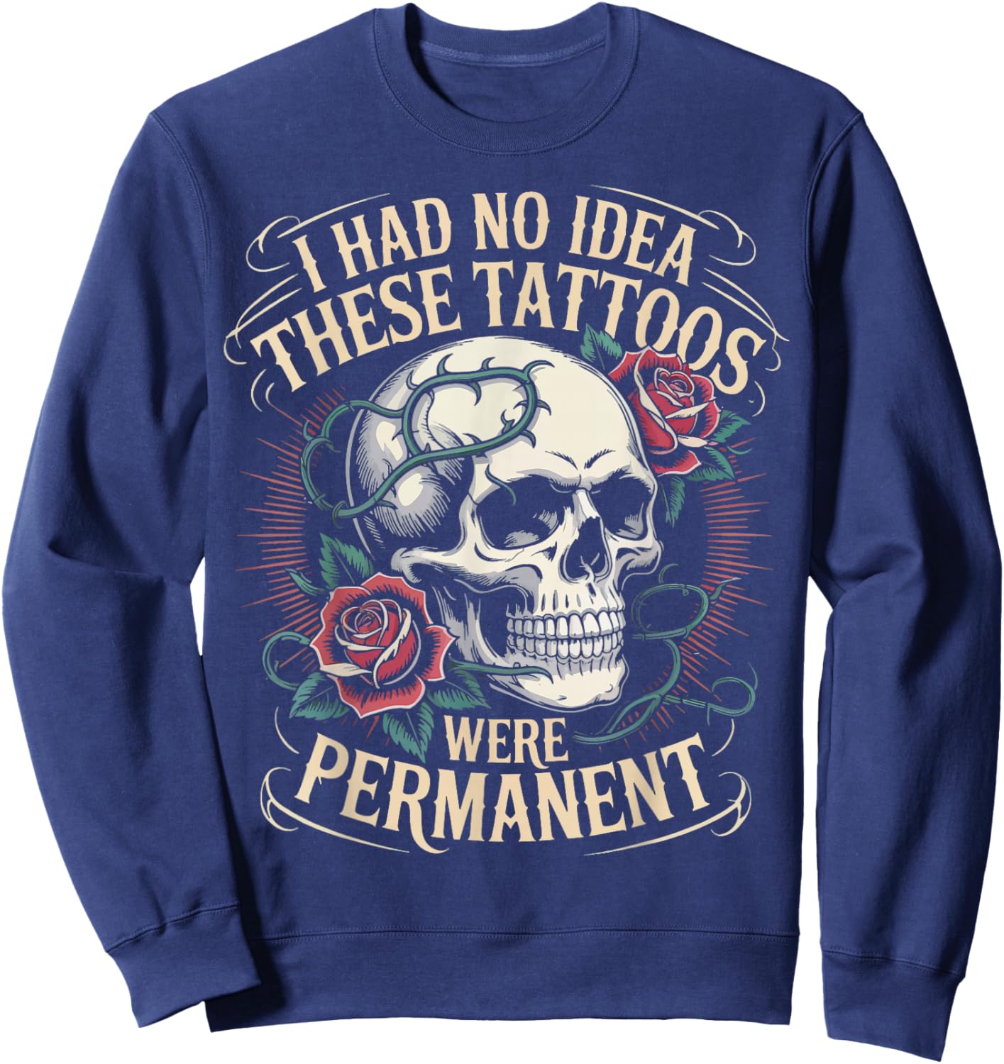 I Had No Idea These Tattoos Were Permanent Sweatshirt - Sweatshirt | Navy