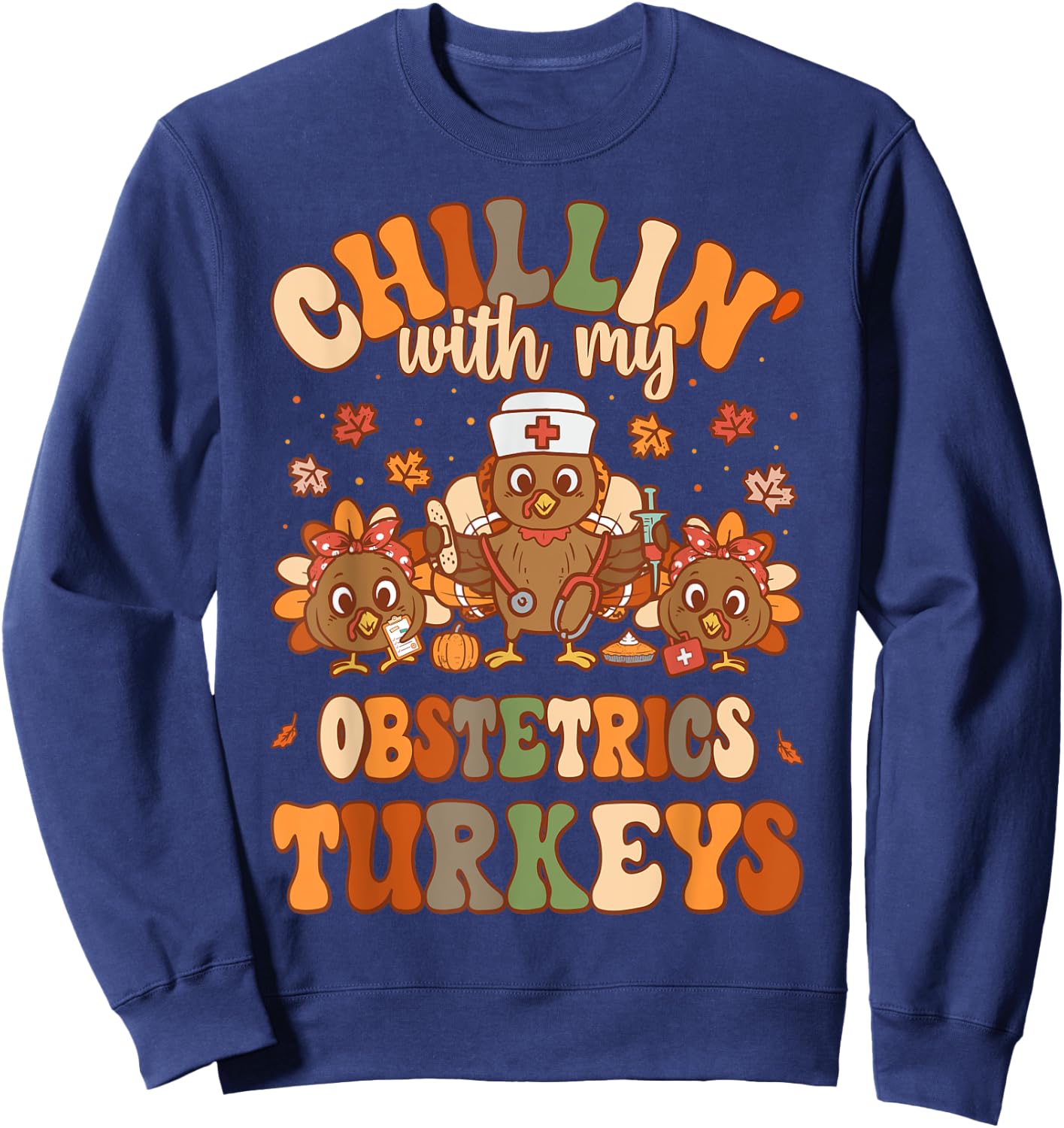 Chillin With My Obstetrics Nurse Turkeys Thanksgiving Nurse Sweatshirt - Sweatshirt | Navy