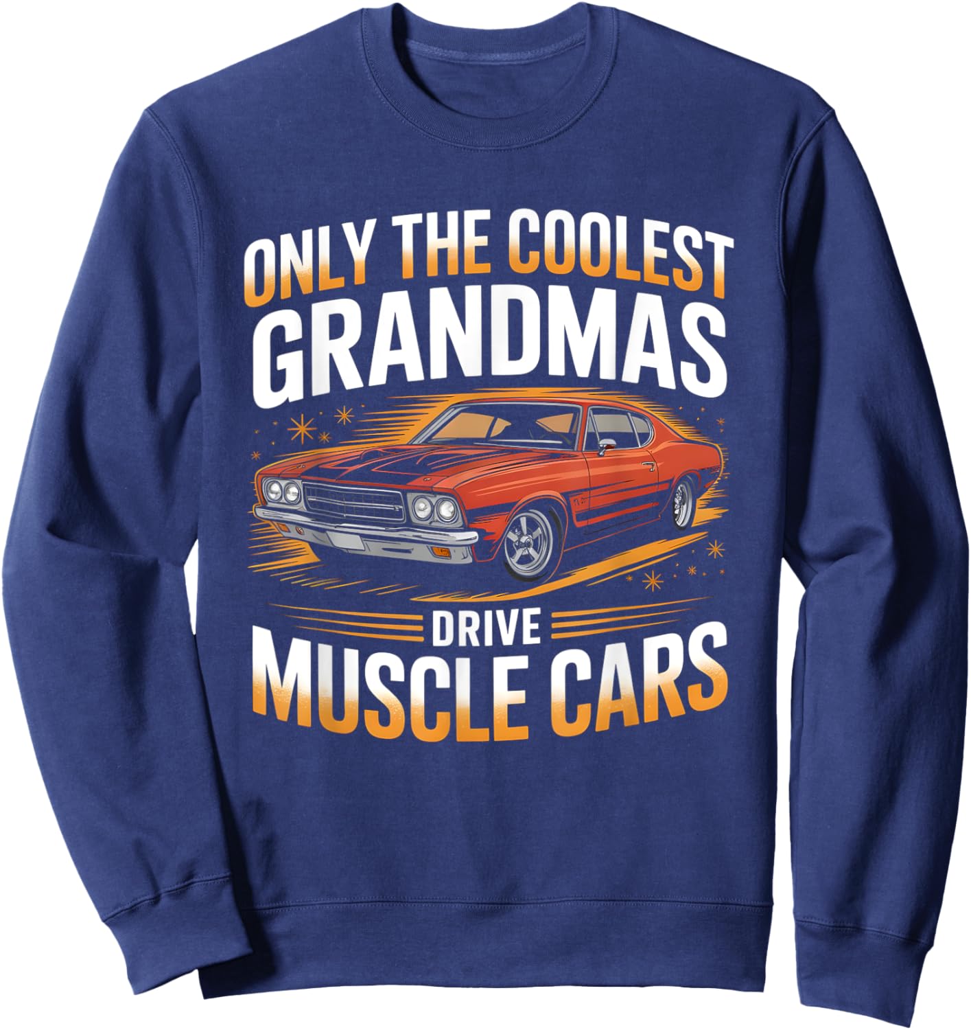 Only The Coolest Grandmas Drive Muscle Cars Classic Car Sweatshirt - Sweatshirt | Navy
