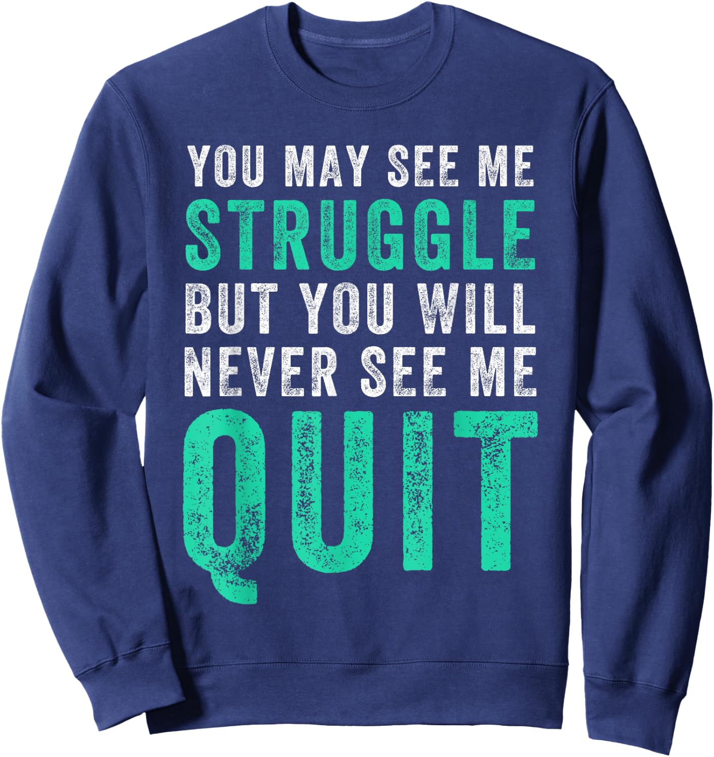 You May See Me Struggle But You Will Never See Me Quit Shirt Sweatshirt - Sweatshirt | Navy