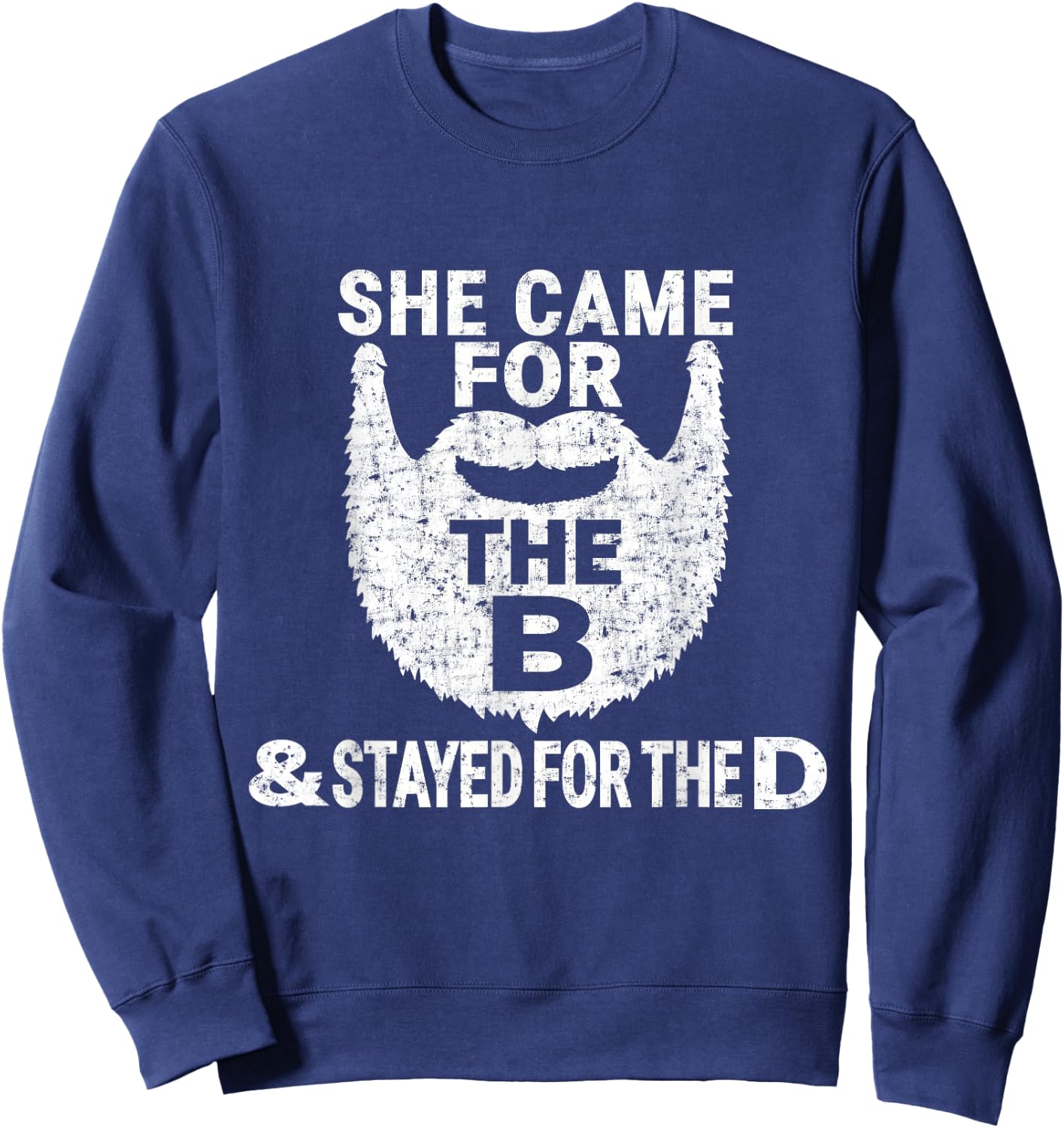 She Came for the B And Stayed for the D Funny Beard T Shirt Sweatshirt - Sweatshirt | Navy