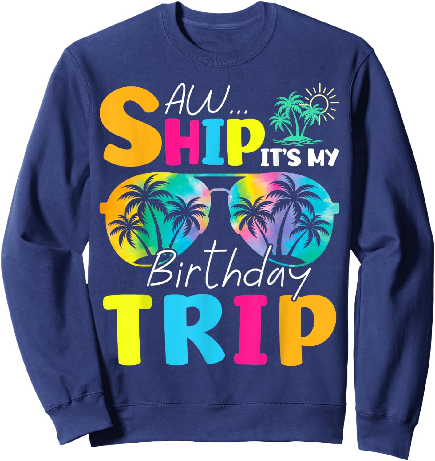 Saw Ship It's My Birthday Trip Cruise Tropical Vacation Sweatshirt - Sweatshirt | Navy
