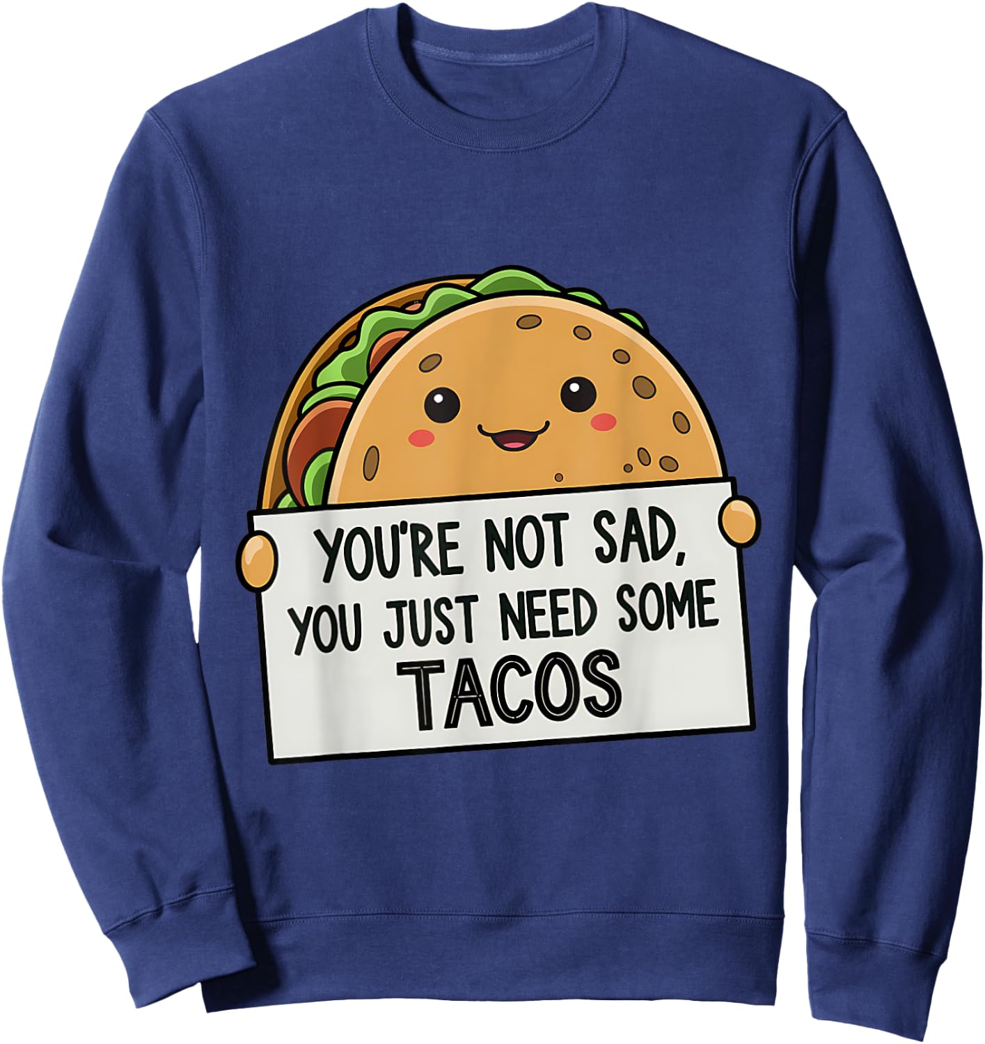 You're Not Sad You Just Need Tacos Funny Sweatshirt - Sweatshirt | Navy