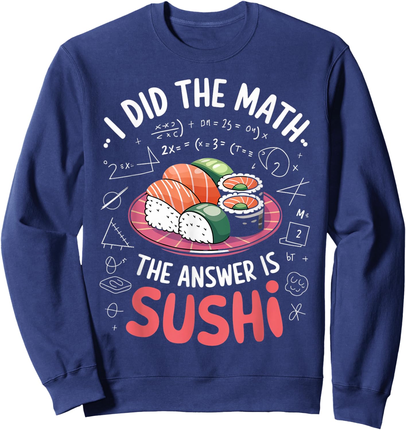 Food Lovers I Did The Math Answer Is Sushi Sweatshirt - Sweatshirt | Navy