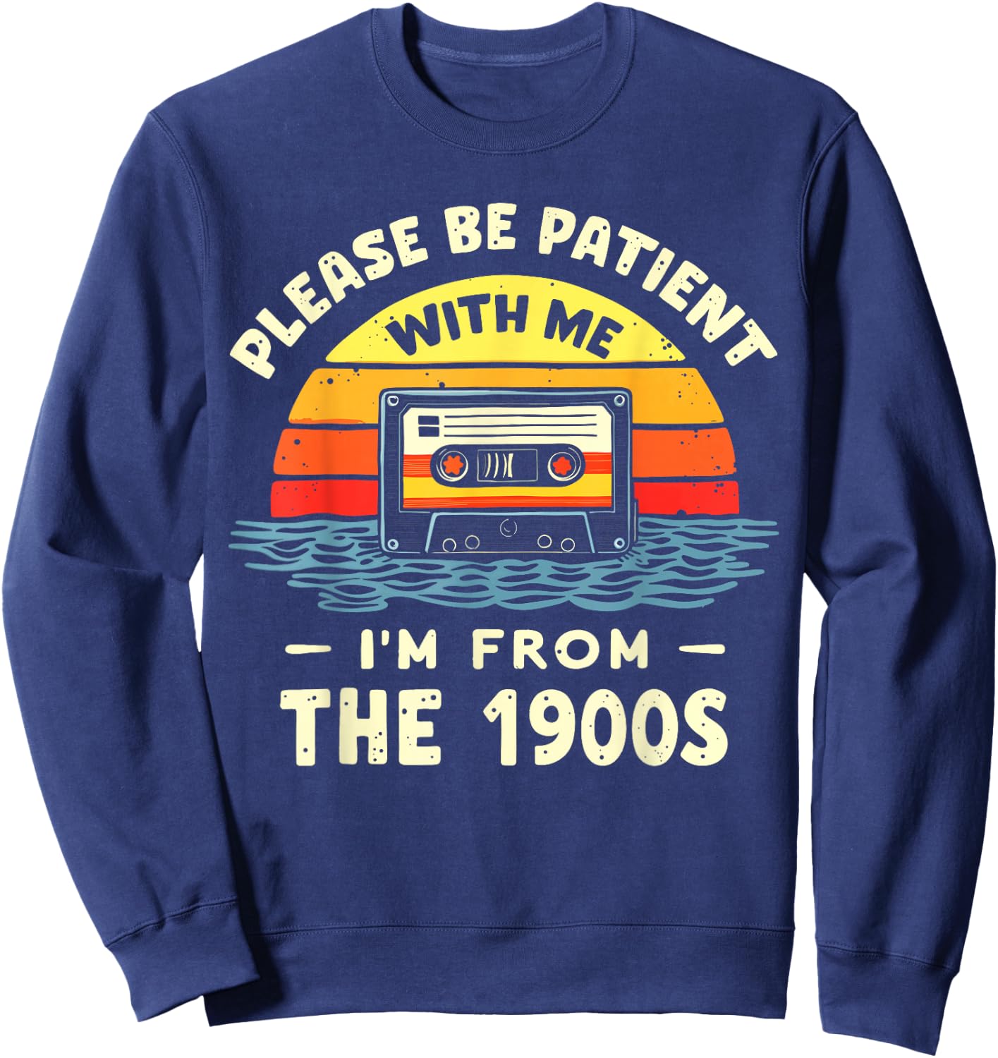 Please Be Patient With Me I'm From The 1900s Shirt Men Women Sweatshirt - Sweatshirt | Navy