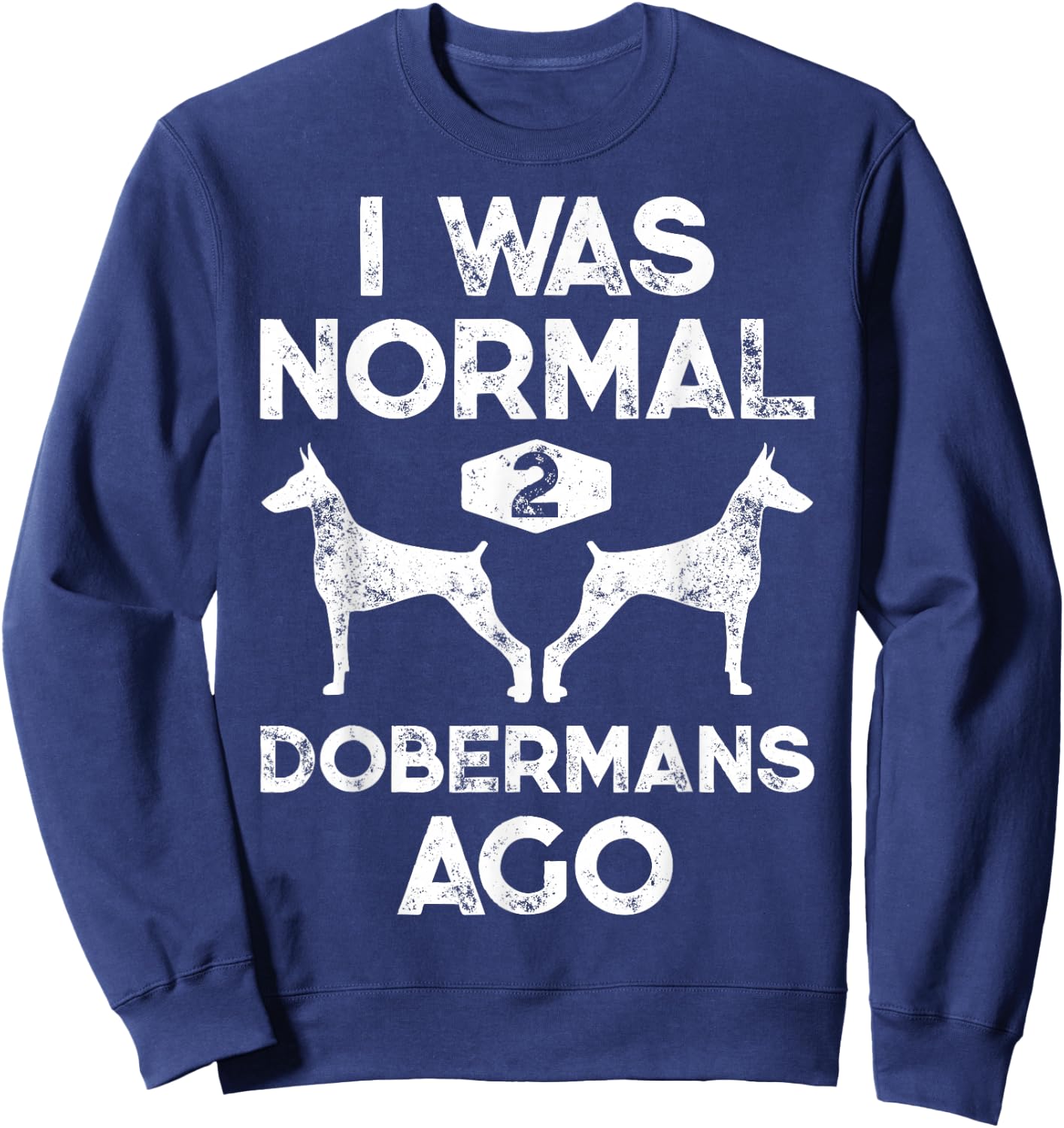 I Was Normal 2 Dobermans Ago Funny Dog Lover Men Women Pet Sweatshirt - Sweatshirt | Navy