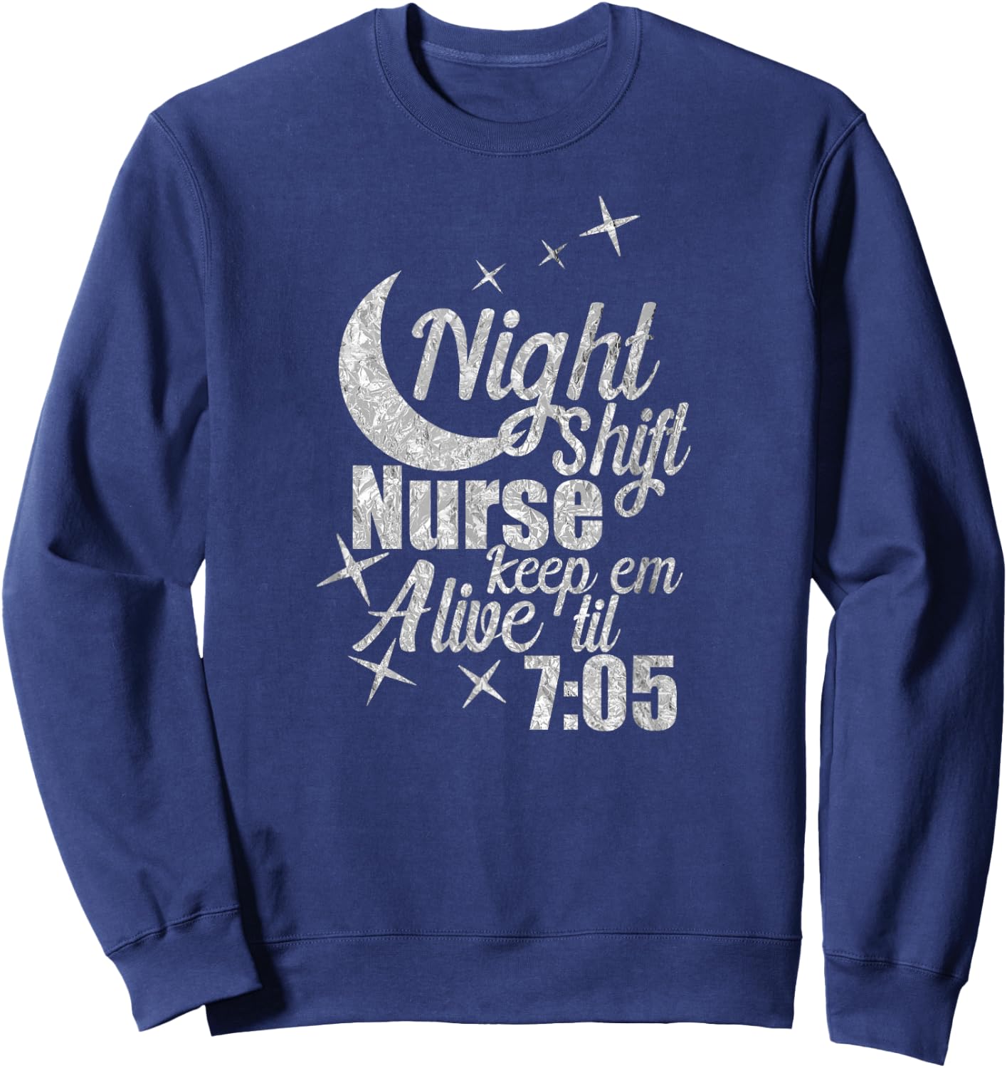 Nursing Humor Night Shift Nurse Keep Alive Til 705 Nurse Sweatshirt - Sweatshirt | Navy