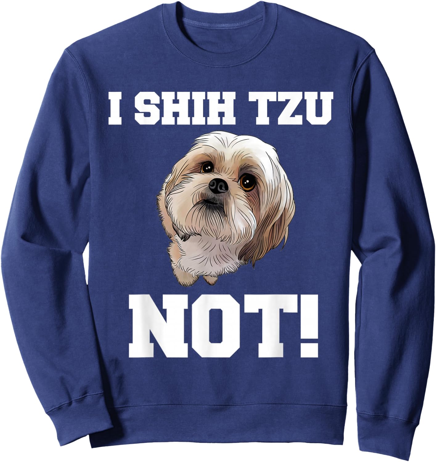 Funny Dog T Shirt I Shih TZU NOT Dog Puppy Shirt Sweatshirt - Sweatshirt | Navy