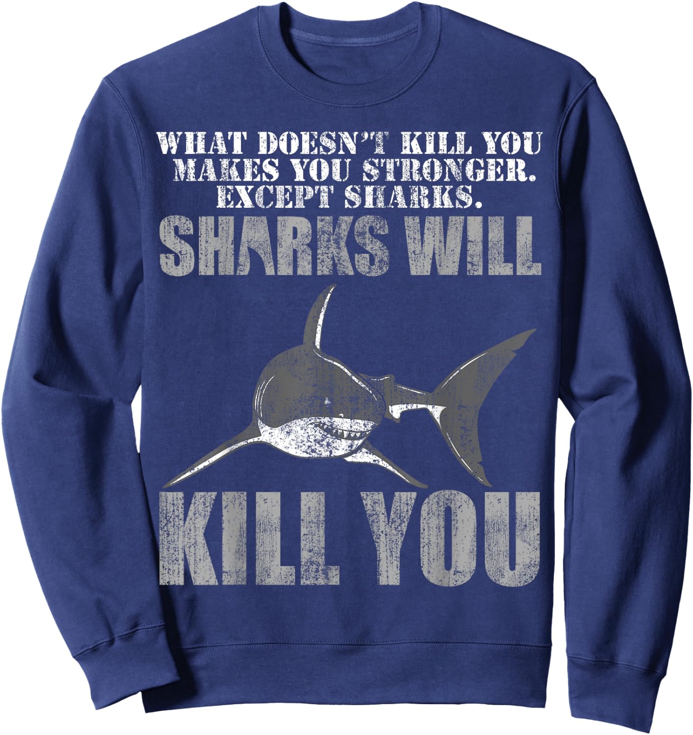 What Doesn't Kill You Makes You Stronger, Except Sharks Sweatshirt - Sweatshirt | Navy