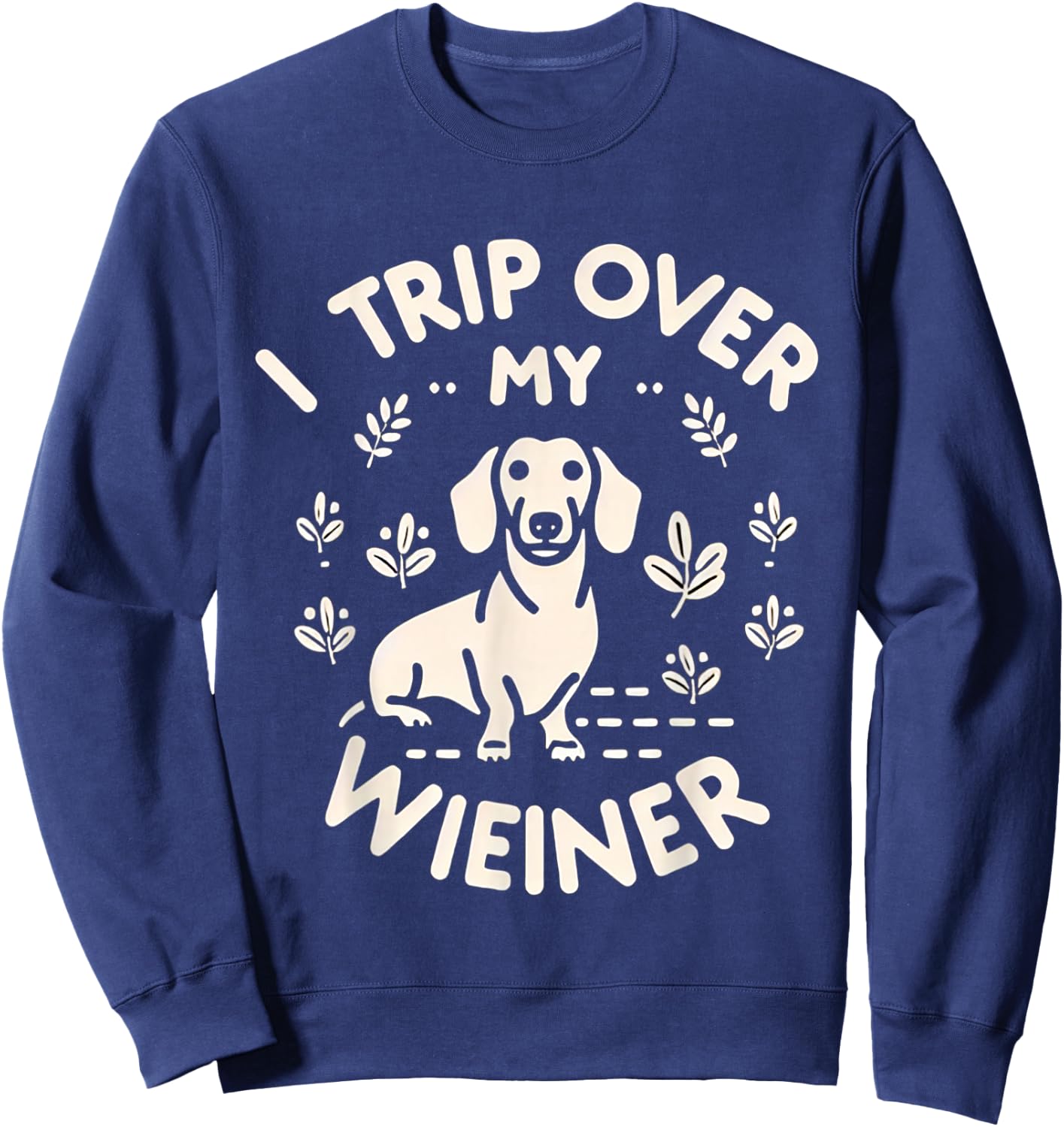 I Trip Over My Wiener Funny Dog Dachshund Humor -- Women Girls Kids Sweatshirt - Sweatshirt | Navy