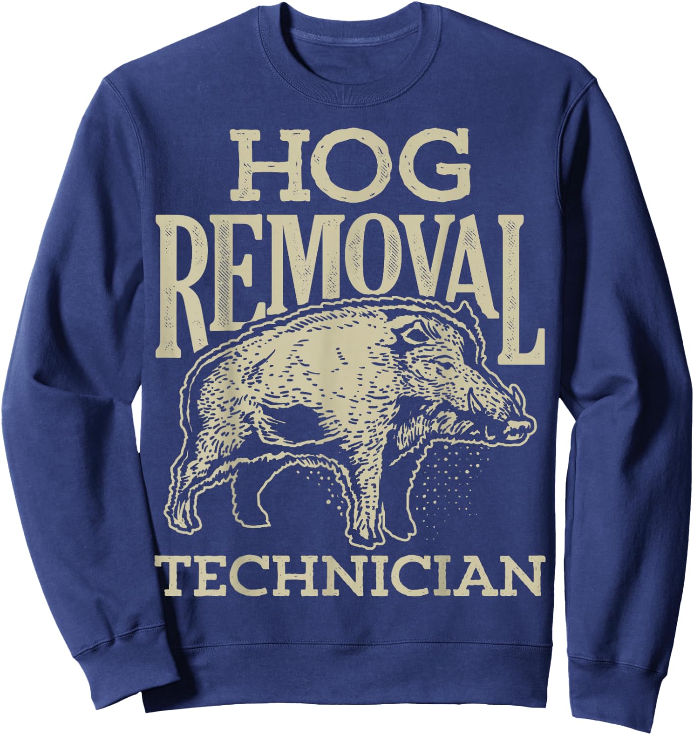 Hog Removal Technician T shirt Boar Hunting Vintage Pig Gift Sweatshirt - Sweatshirt | Navy