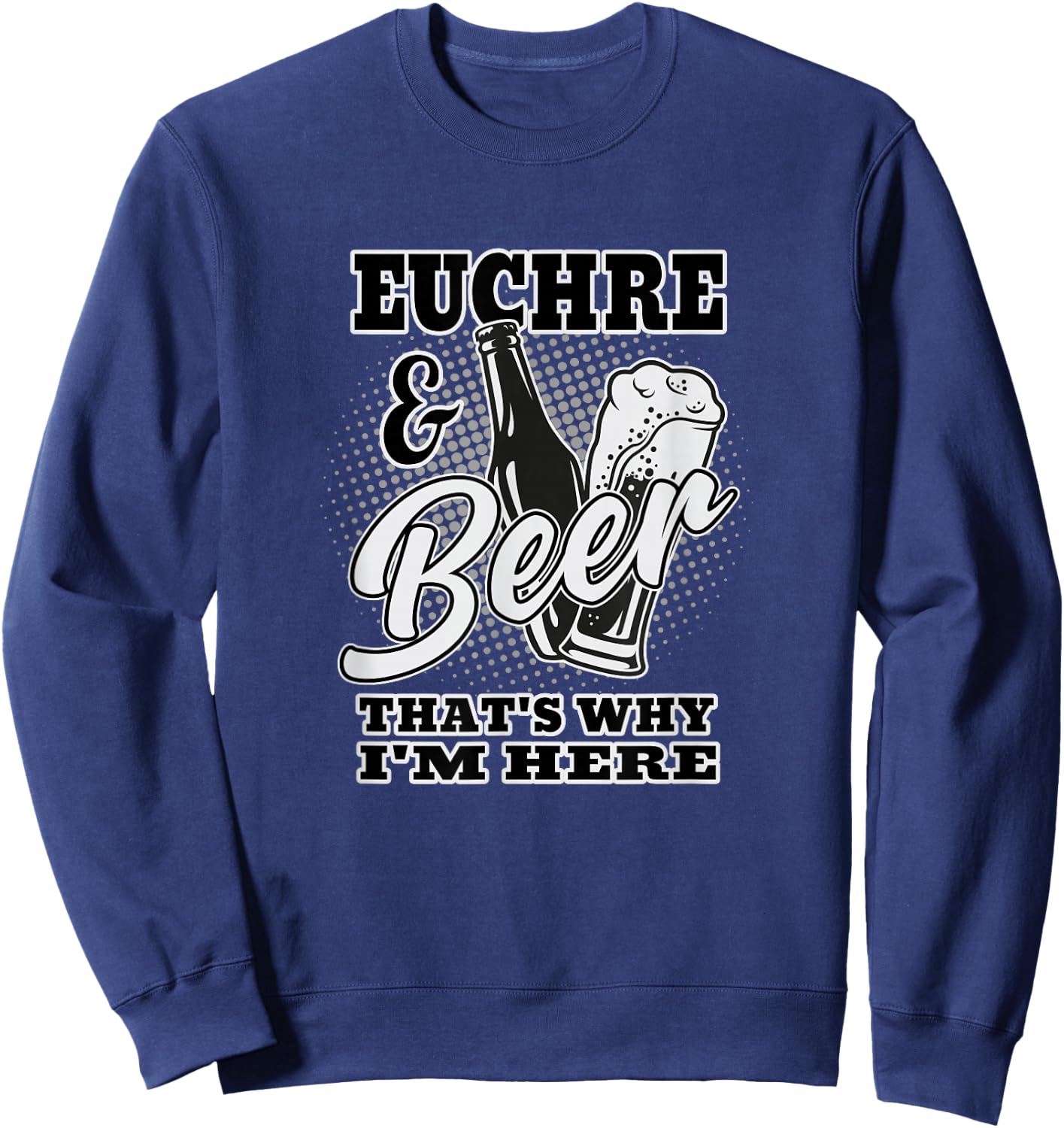 Euchre and Beer That's Why I'm Here Sweatshirt - Sweatshirt | Navy
