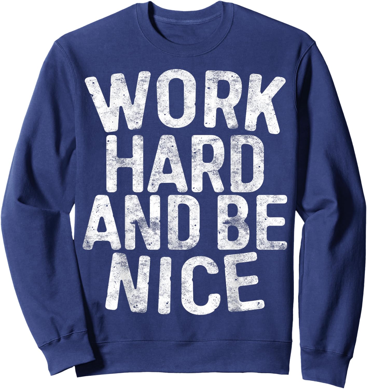 Work Hard And Be Nice Motivational Shirt Sweatshirt - Sweatshirt | Navy