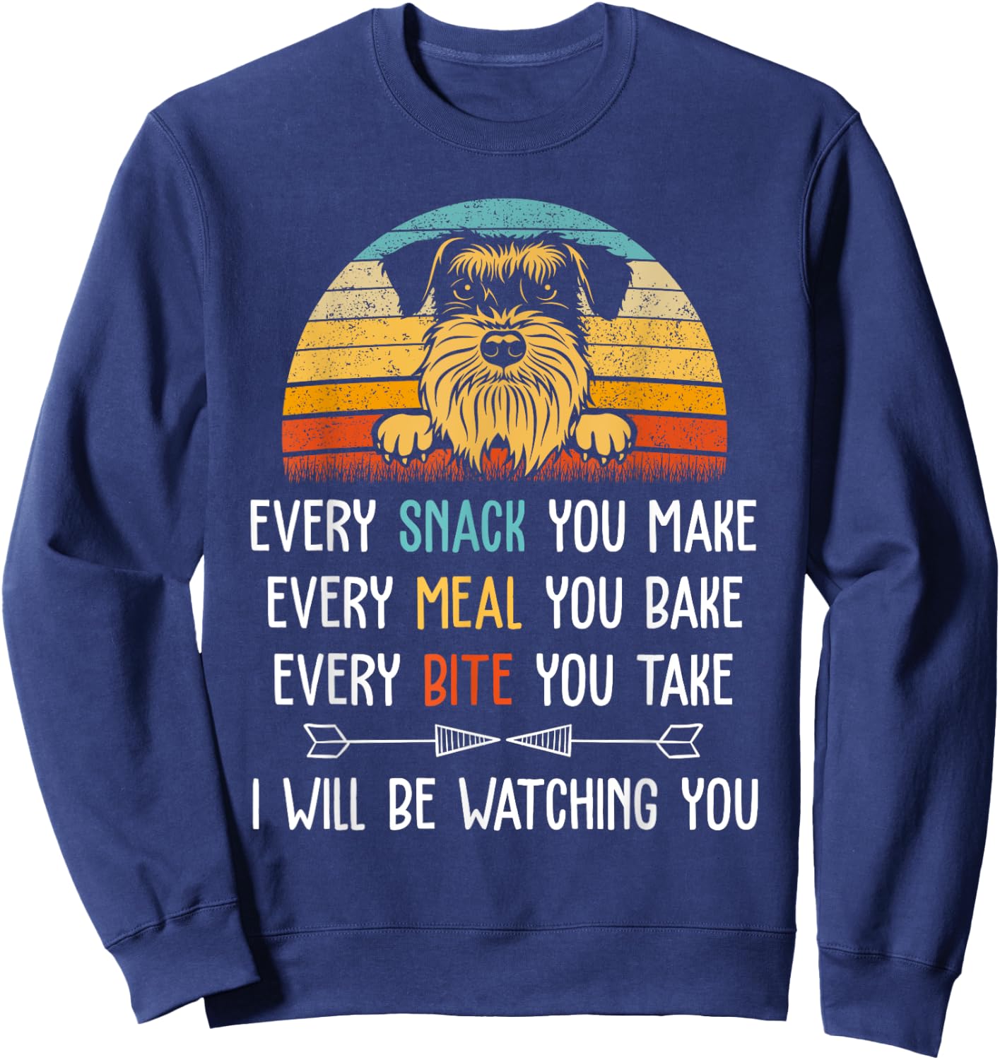 schnauzer Every Snack You Make Every Meal You Bake schnauzer Sweatshirt - Sweatshirt | Navy