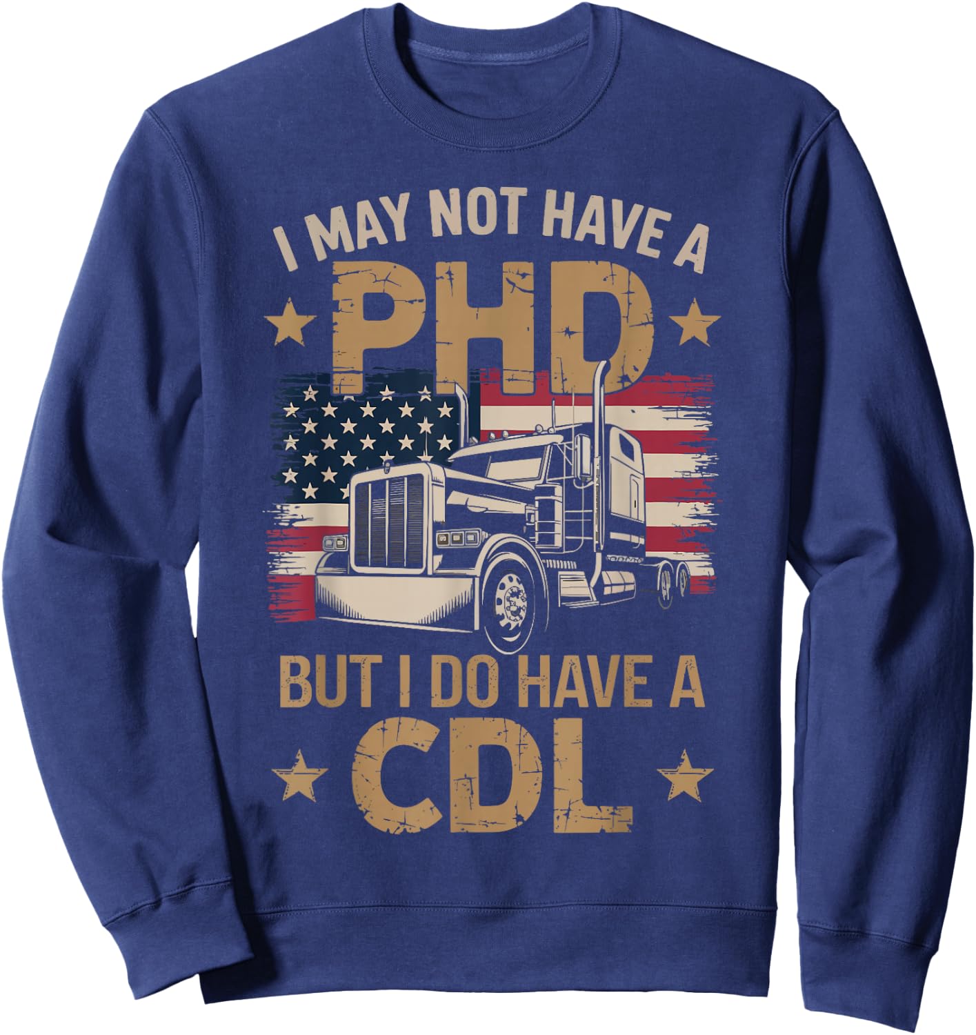 I May Not Have A PHD But I Have CDL Funny Trucker Men Women Sweatshirt - Sweatshirt | Navy
