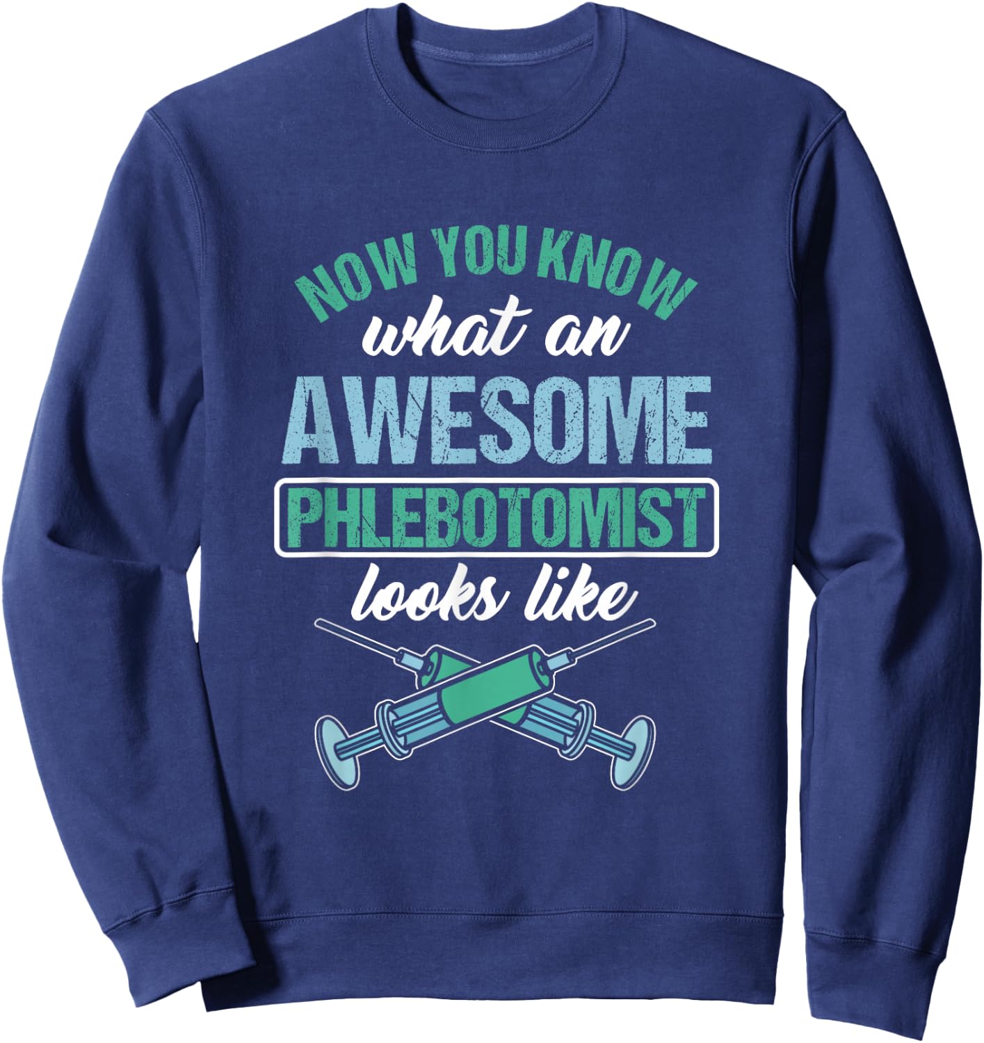 Now you know what a great phlebotomist looks like Sweatshirt - Sweatshirt | Navy