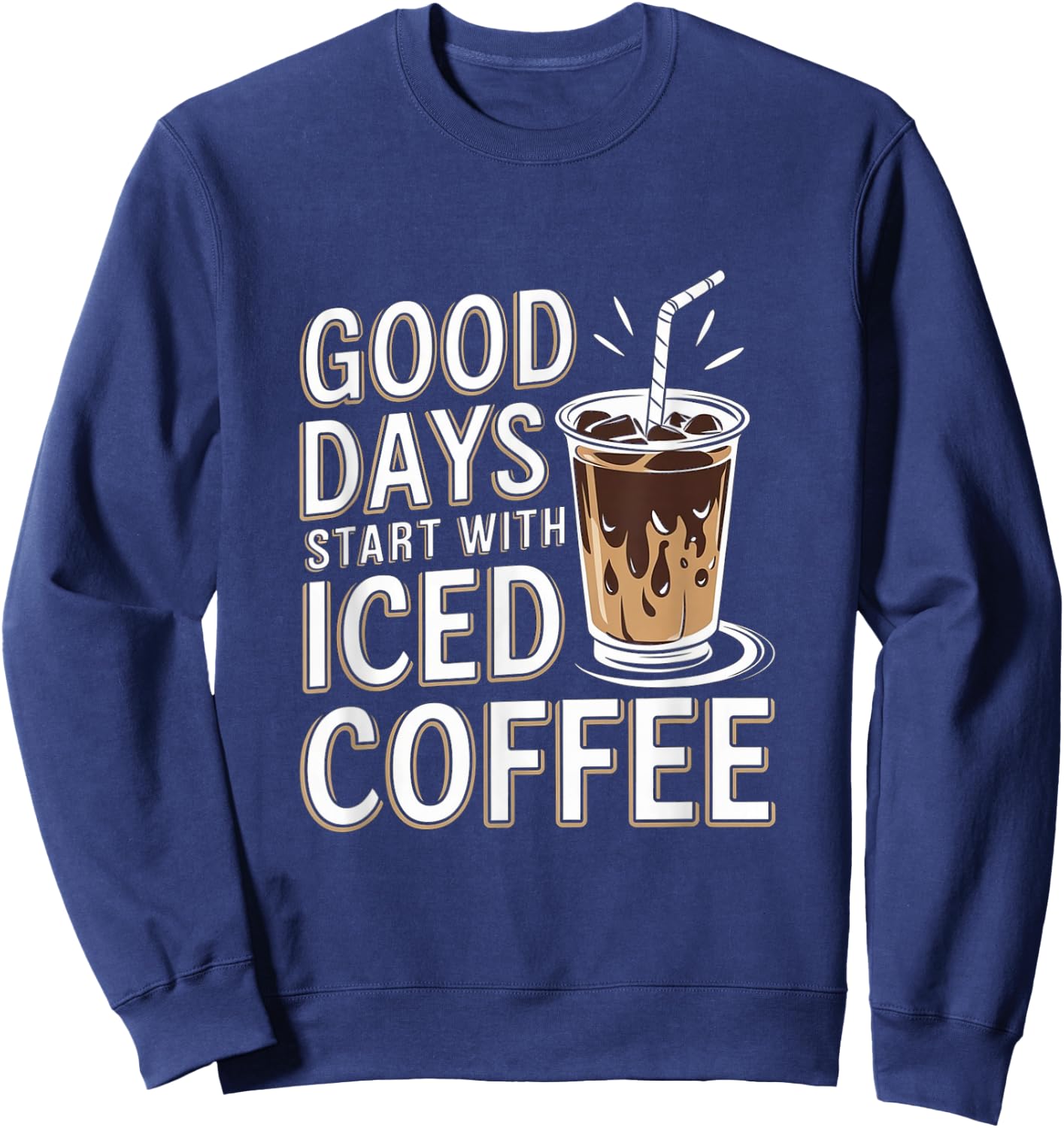 Good Days Start With Iced Coffee Cold Brew Sweatshirt - Sweatshirt | Navy