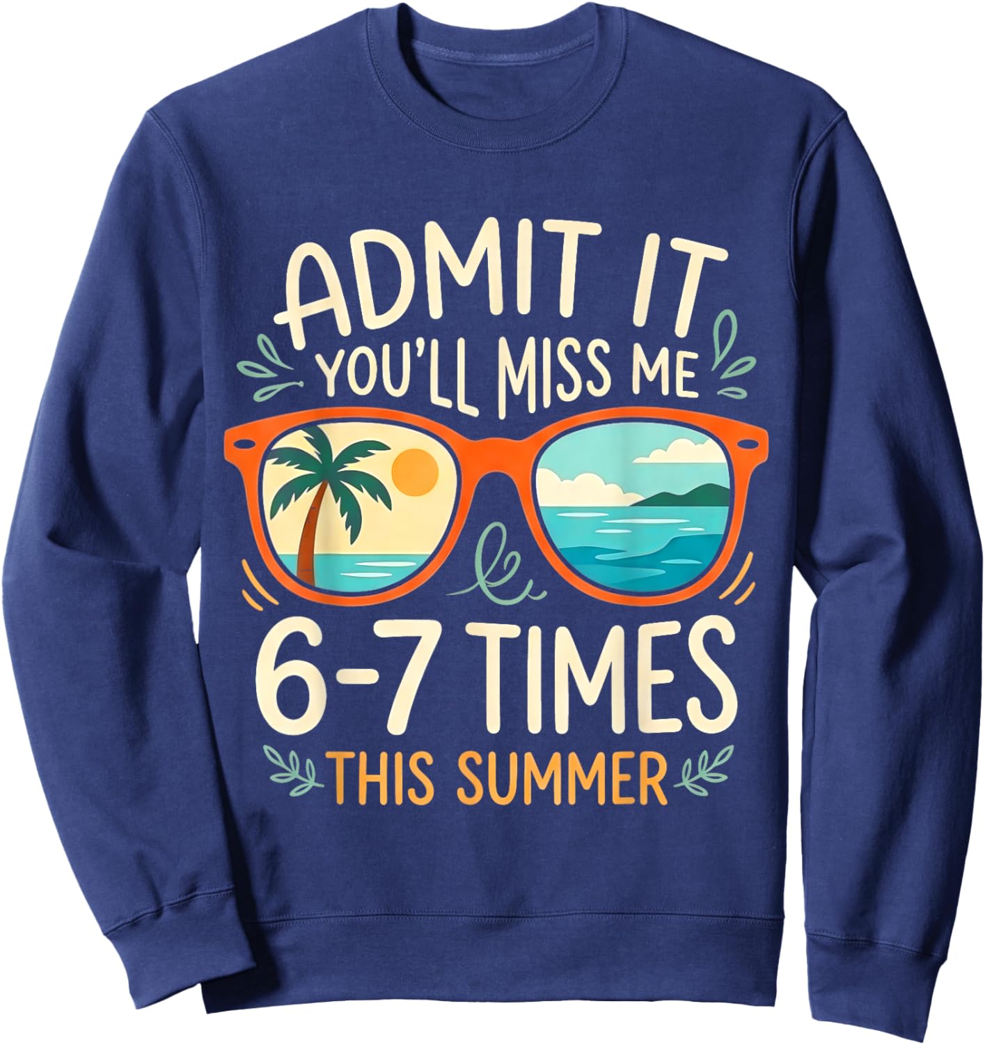 Admit It You'll Miss Me 6-7 Times This Summer Funny Last Day Sweatshirt - Sweatshirt | Navy