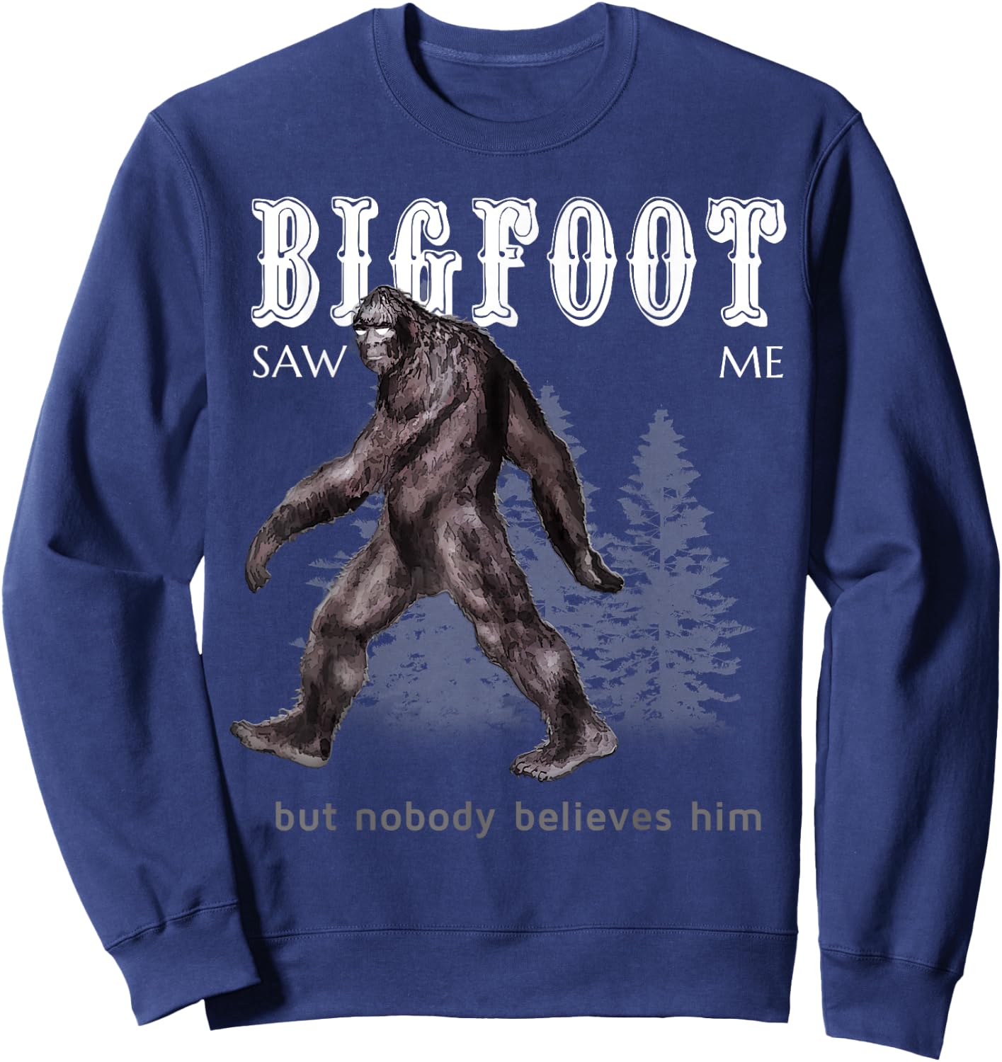 Bigfoot Saw Me But Nobody Believes Him Funny Sweatshirt - Sweatshirt | Navy