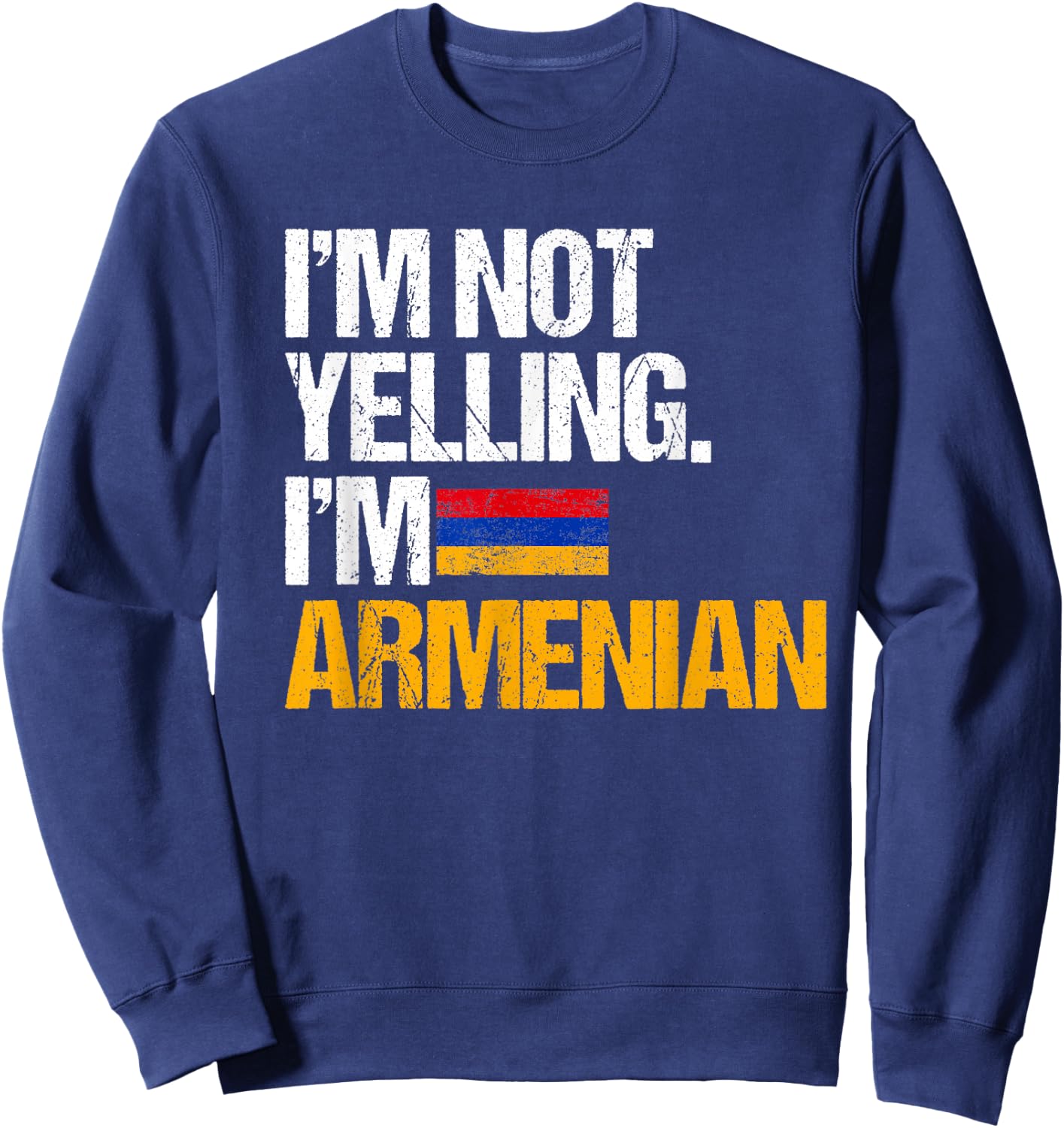 I'm Not Yelling Im Armenian Sweatshirt - Sweatshirt | Navy