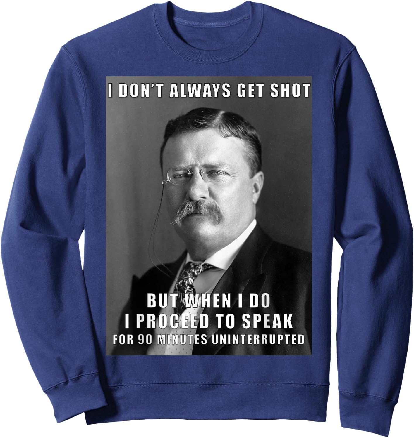 Funny Teddy Roosevelt Meme T Shirt Get Shot Sweatshirt - Sweatshirt | Navy