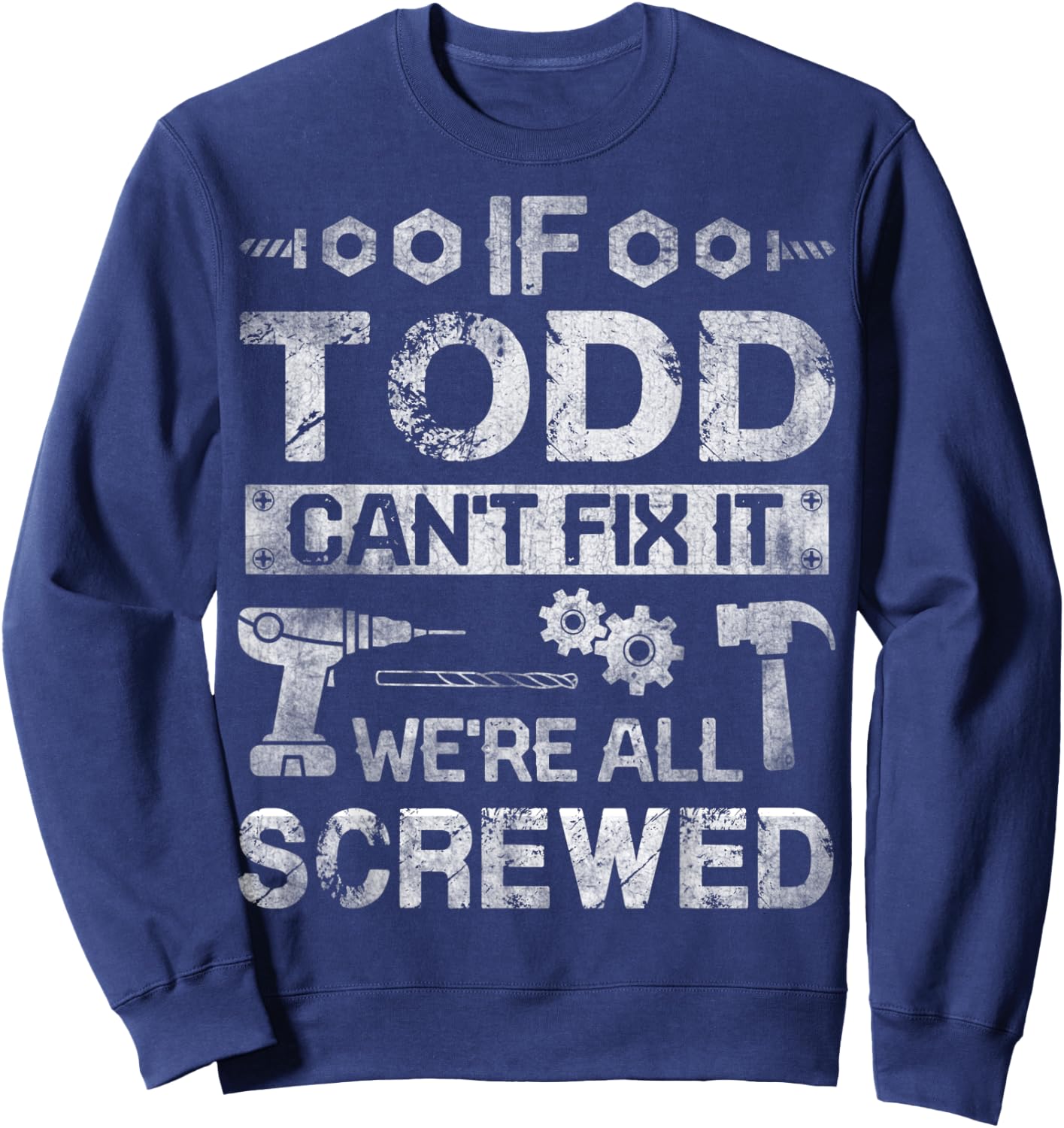 If Todd Can't Fix it We're All Screwed Funny Fathers Gift Sweatshirt - Sweatshirt | Navy