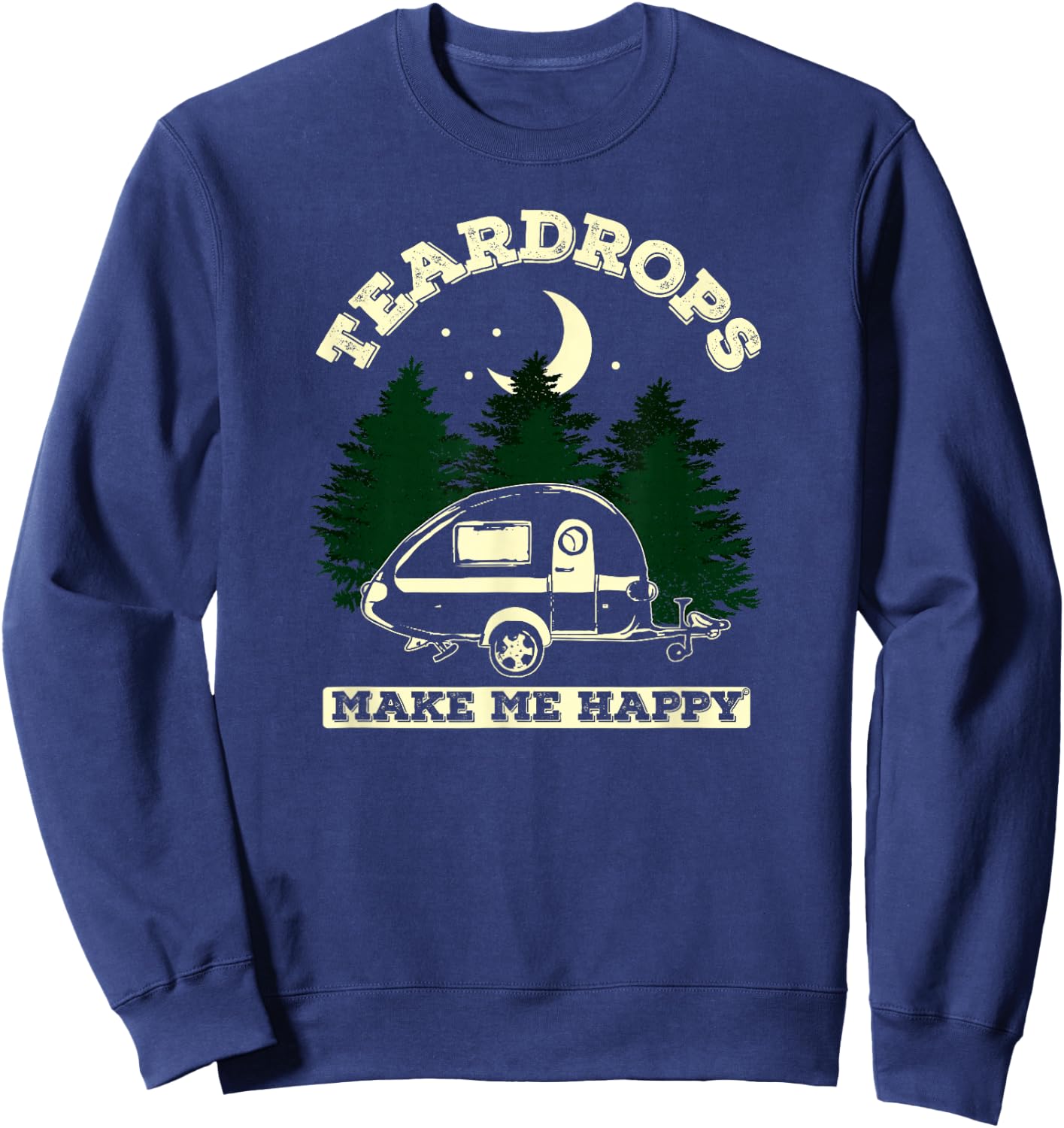 Teardrops Make Me Happy - Teardrop Trailer Camper Sweatshirt - Sweatshirt | Navy