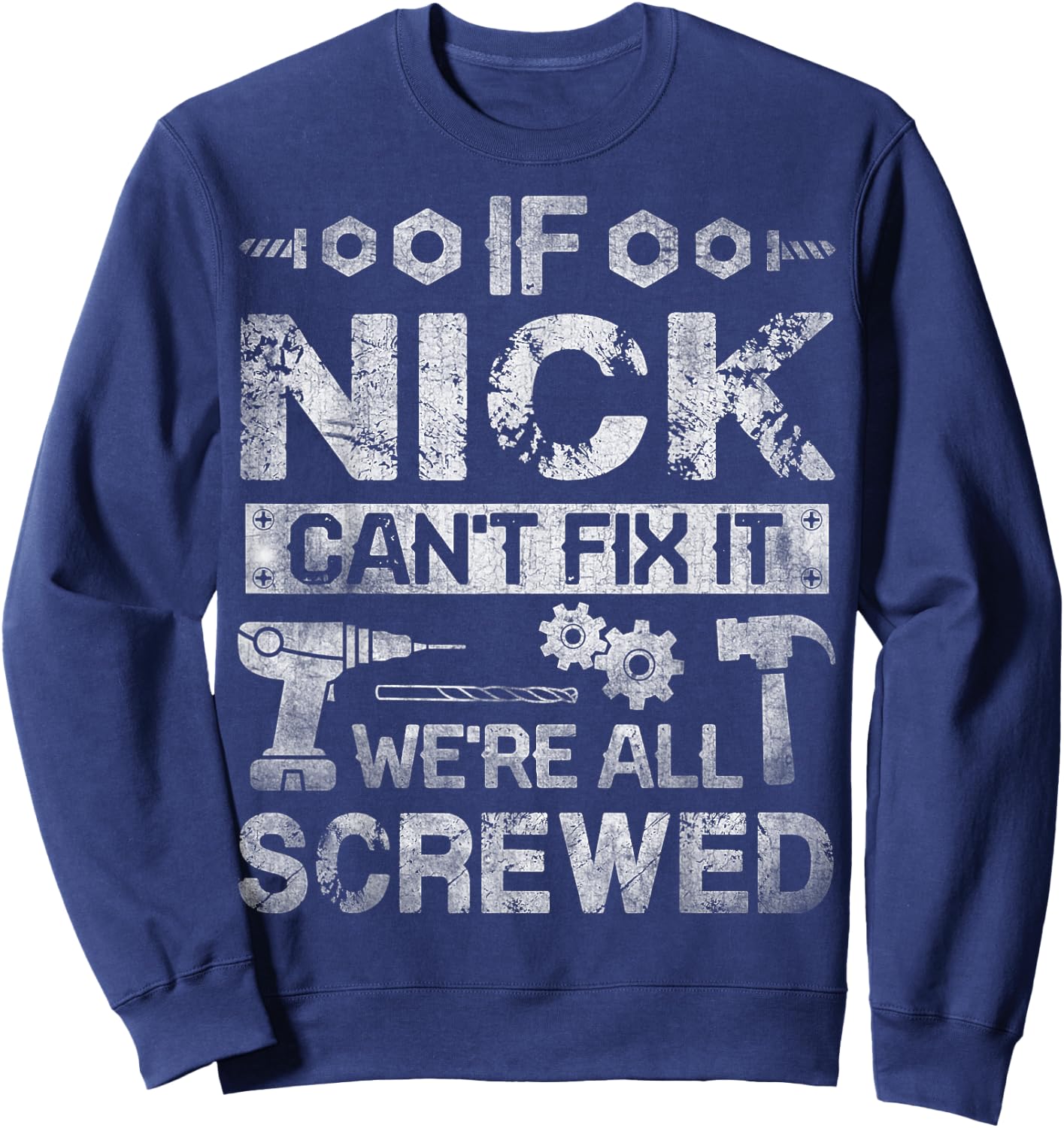 If Nick Can't Fix it We're All Screwed Funny Fathers Gift Sweatshirt - Sweatshirt | Navy