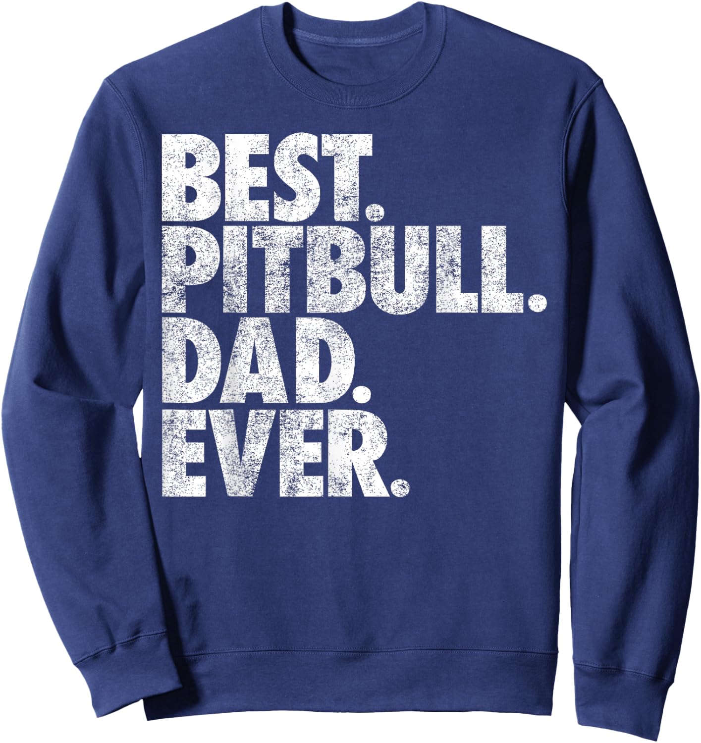 Pitbull Dad - Best Pitbull Dad Ever Pittie Dog Gift Men Girls Kids Sweatshirt - Sweatshirt | Navy