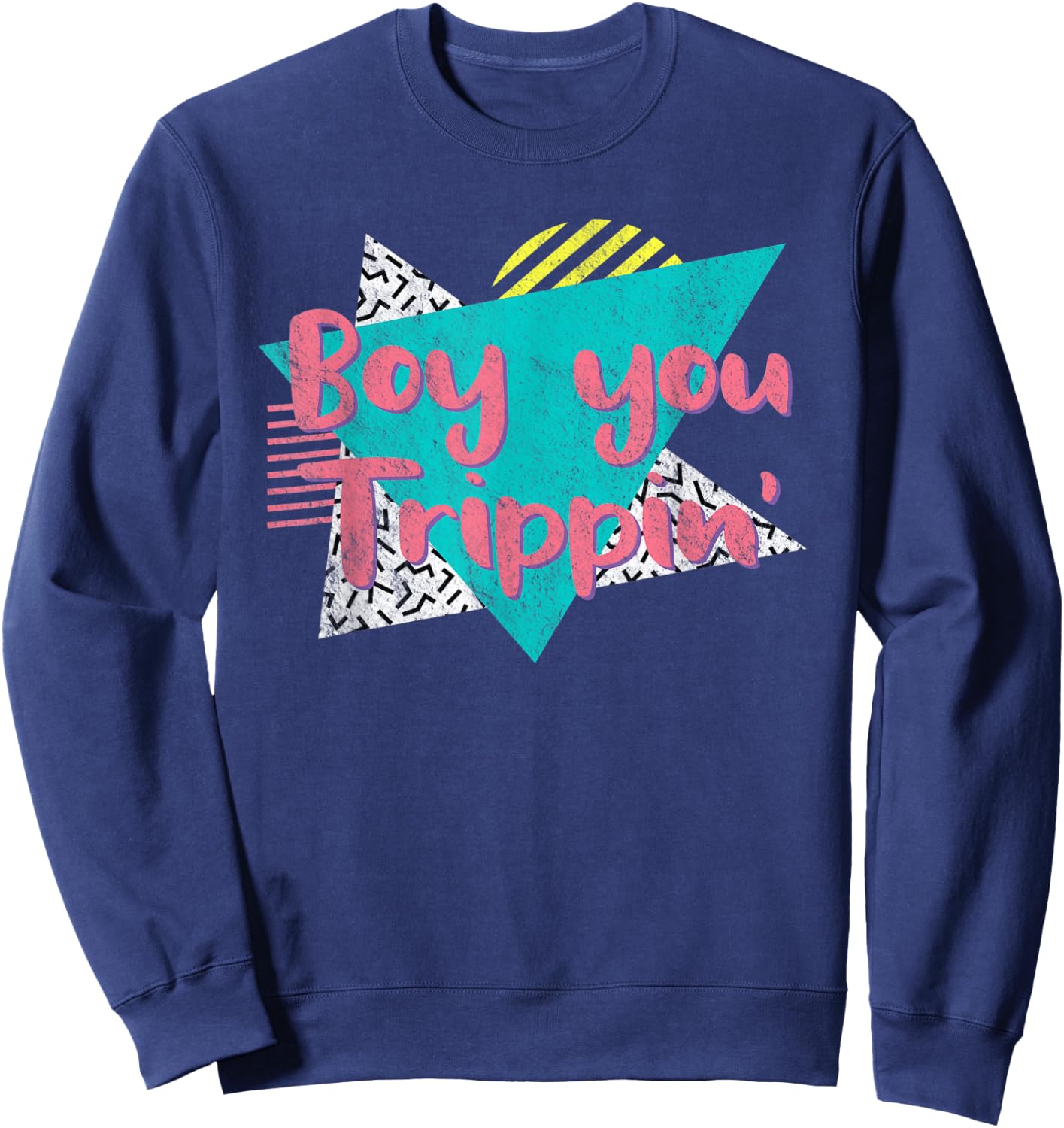 Boy You Trippin' Retro Vintage 80's 90's Gift Party Costume Sweatshirt - Sweatshirt | Navy
