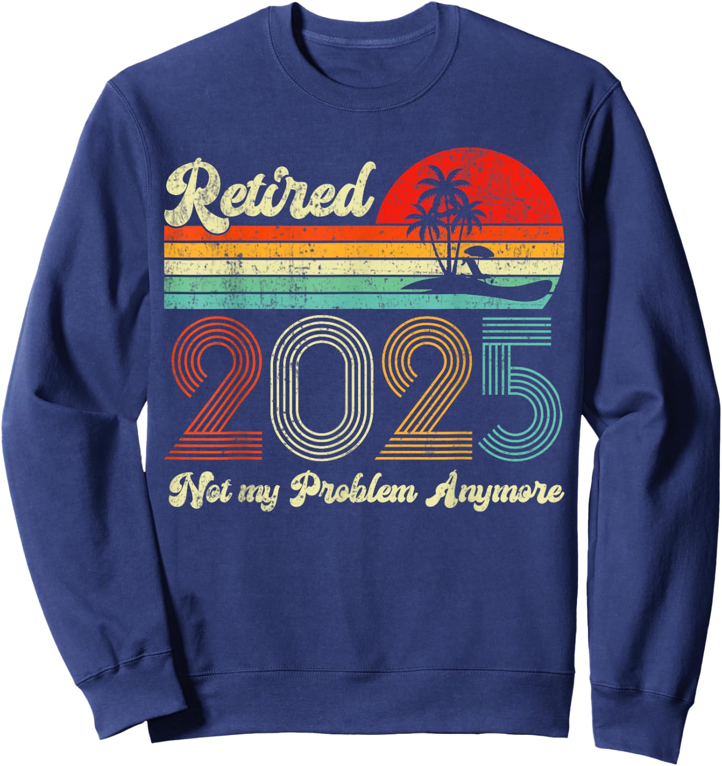 Vintage Retired 2025 Not My Problem Anymore Retirement 2025 Sweatshirt - Sweatshirt | Navy