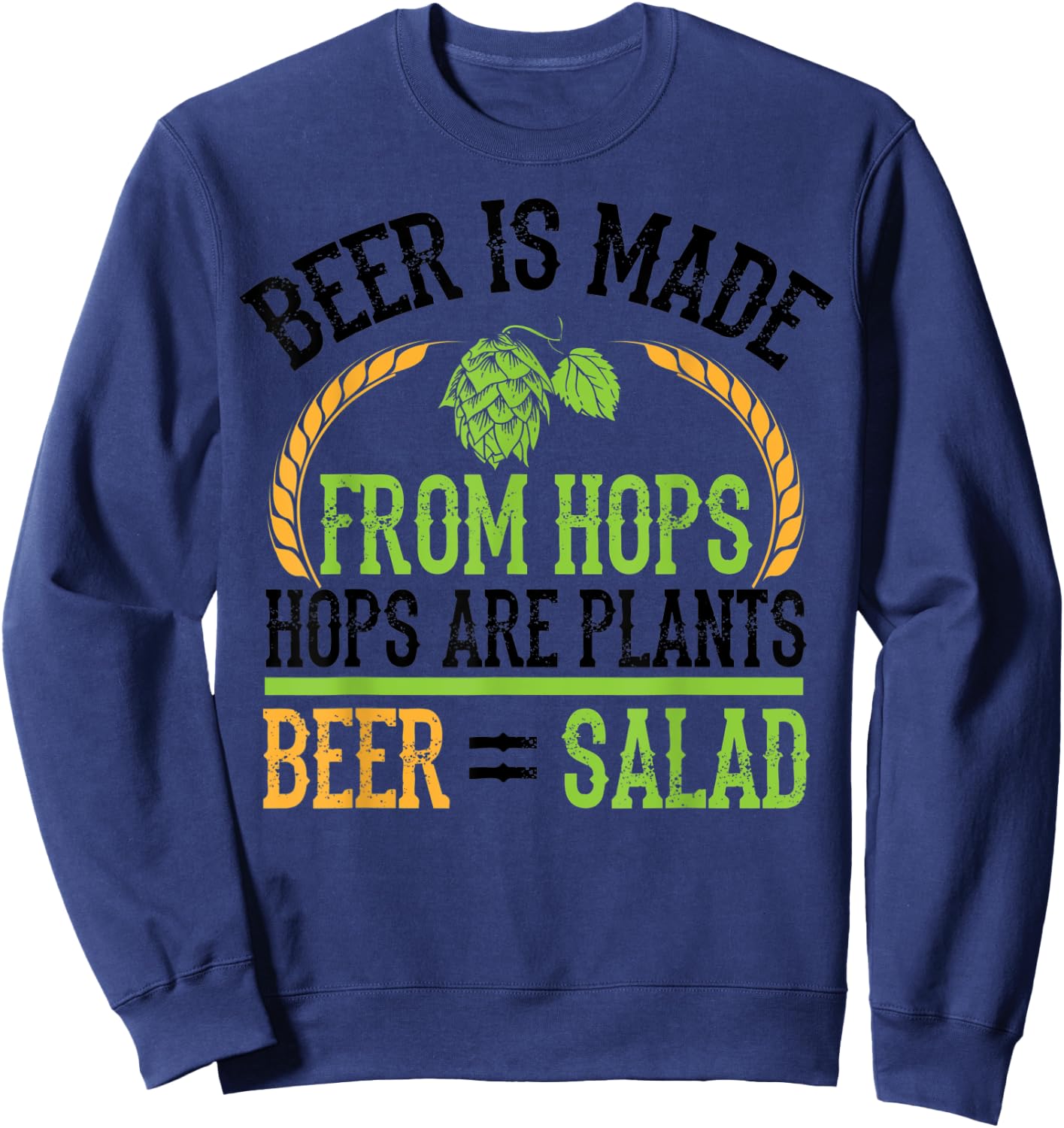 Beer Is Made From Hops Plants Beer Salad Shirt Brewer Gift Sweatshirt - Sweatshirt | Navy