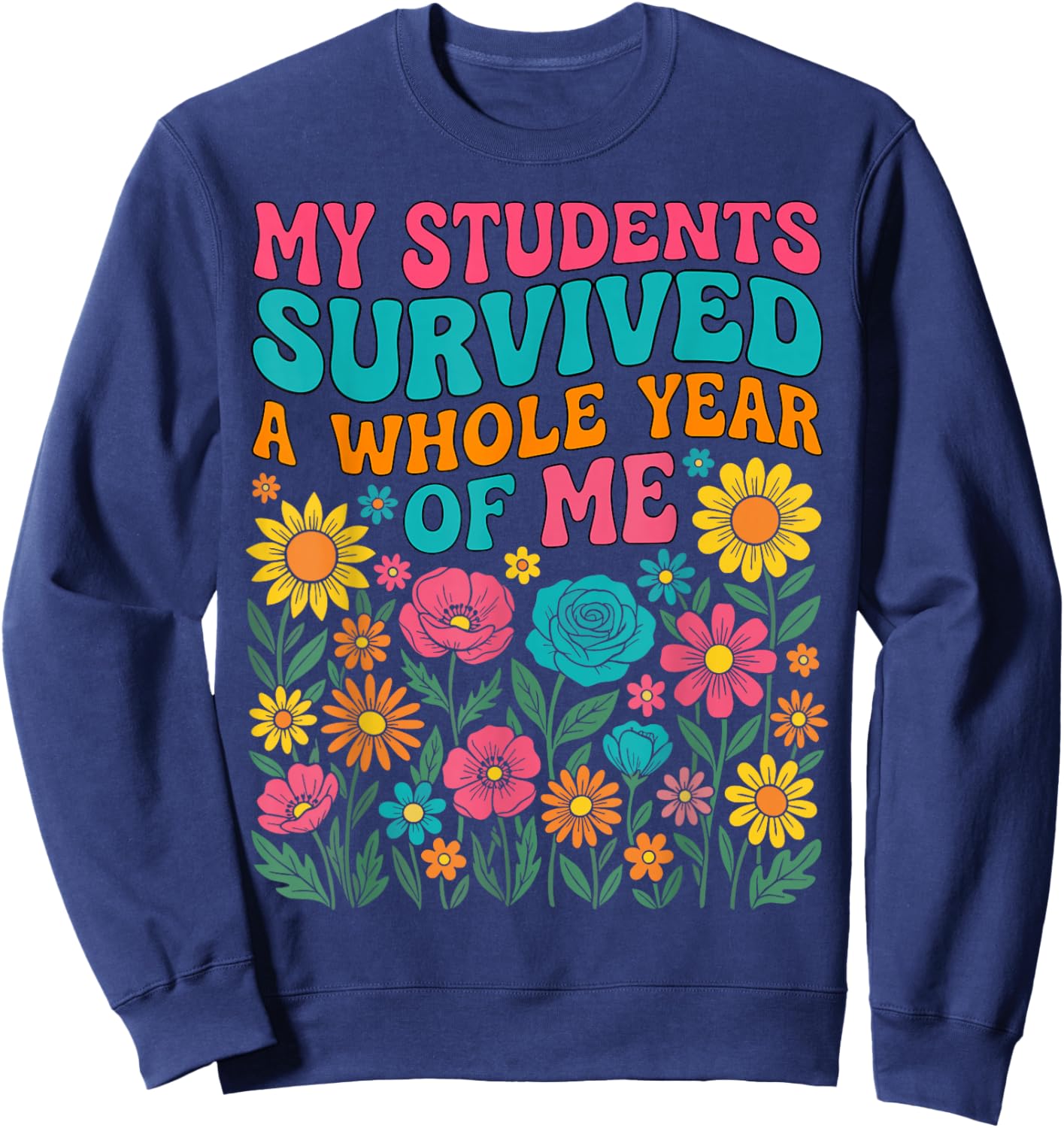 My Students Survived A Whole Year of Me Last Day of School Sweatshirt - Sweatshirt | Navy