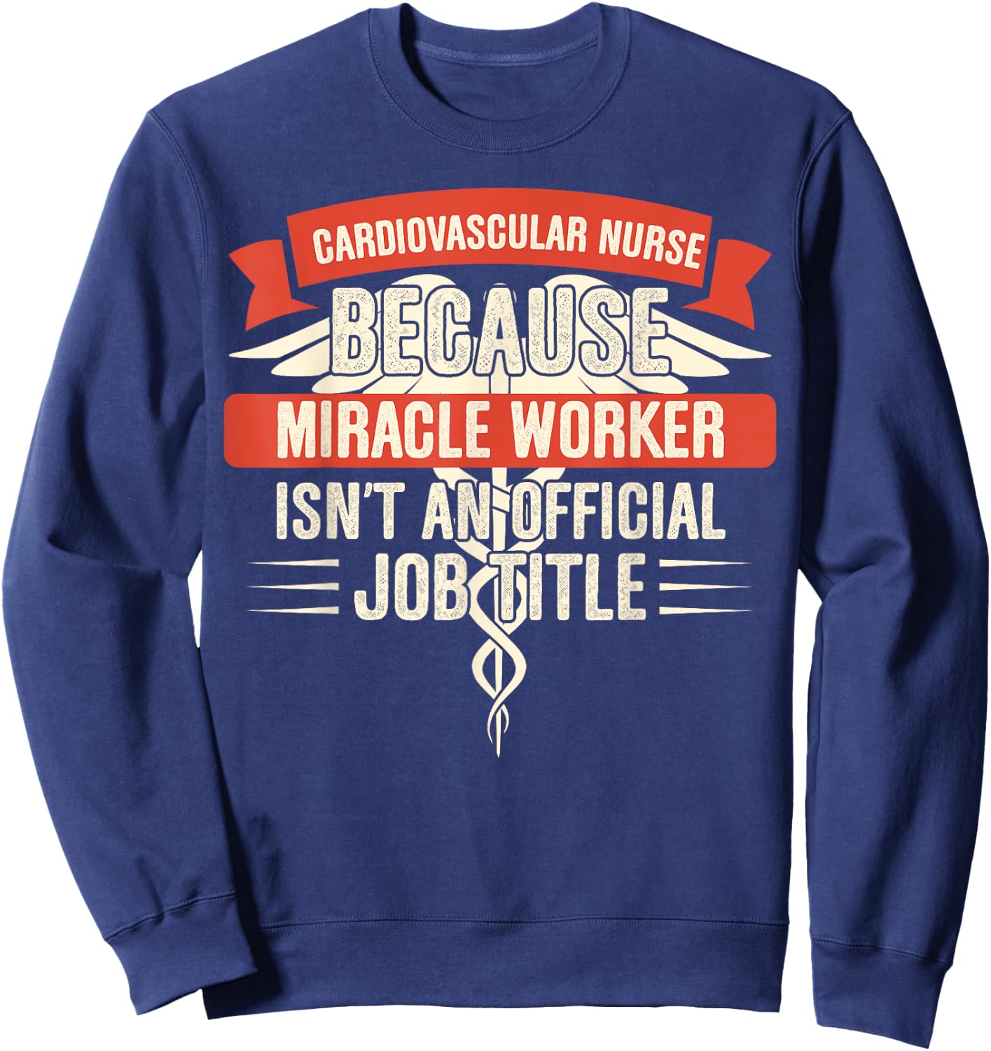 Cardiovascular Nurse Because Miracle Worker Sweatshirt - Sweatshirt | Navy