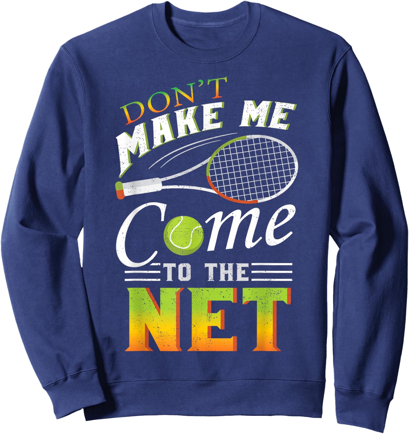 Don't Make Me Come To The Net Funny Tennis Gift Design Sweatshirt - Sweatshirt | Navy