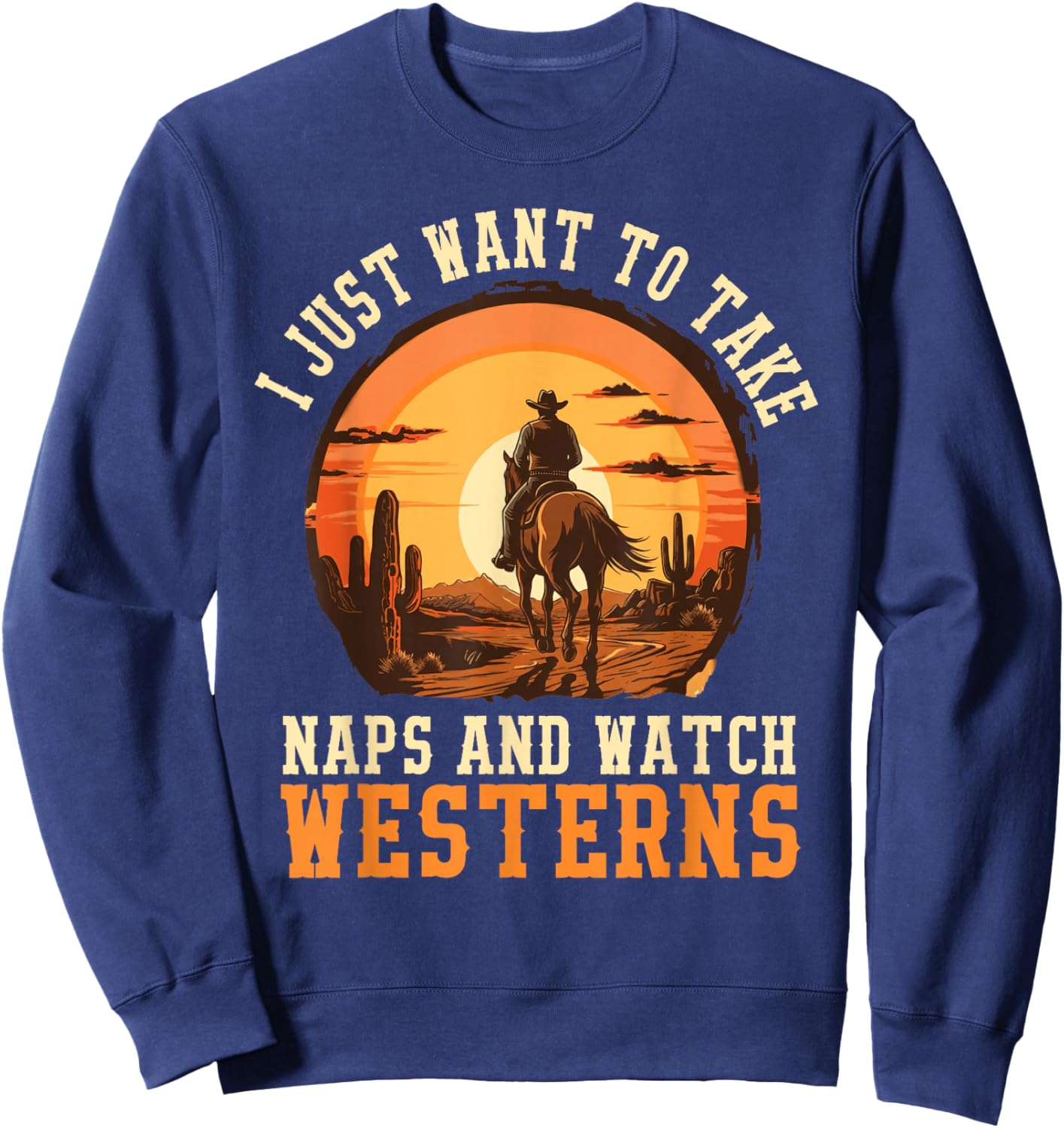I Just Want to Take Naps and Watch Westerns Cowboy Sweatshirt - Sweatshirt | Navy