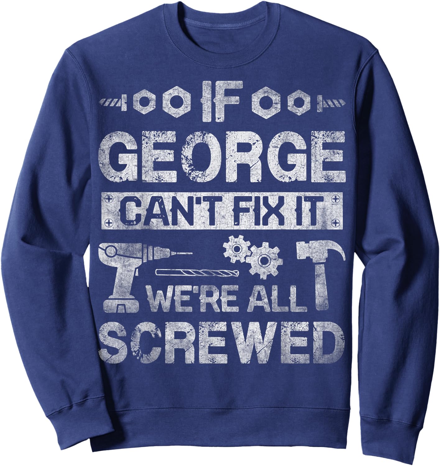 If George Can't Fix it We're All Screwed Funny Fathers Gift Sweatshirt - Sweatshirt | Navy