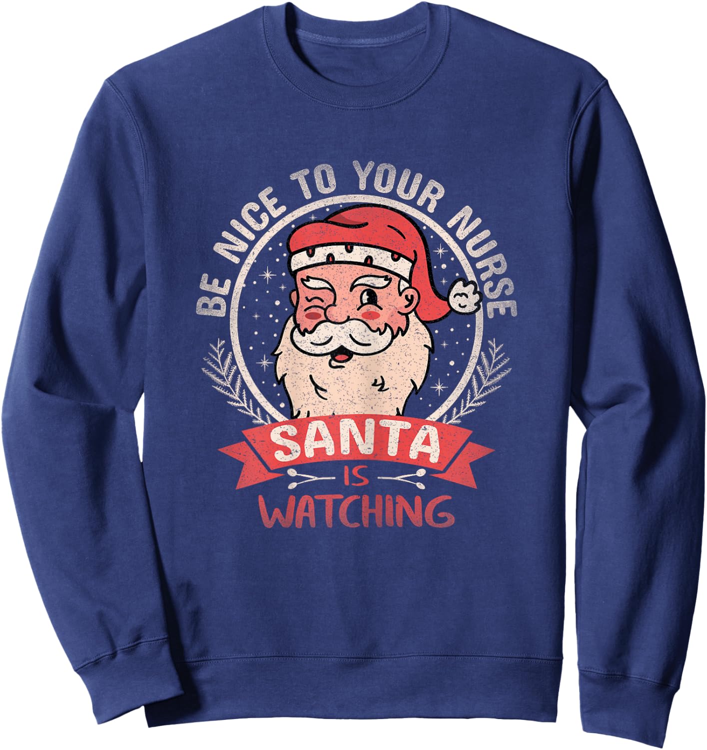Be Nice To Your Nurse Santa is Watching Xmas Christmas Funny Sweatshirt - Sweatshirt | Navy