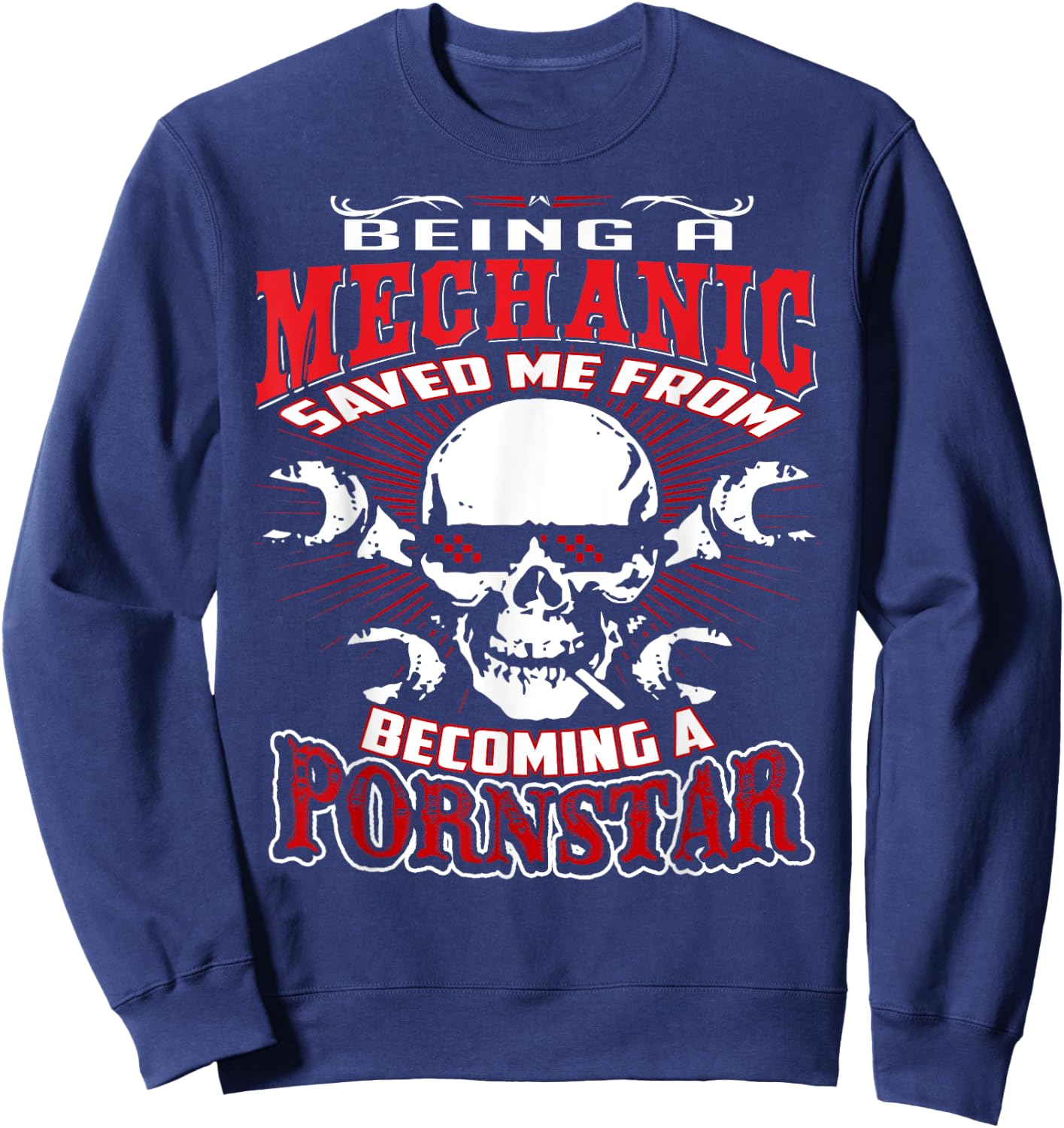 Being a Mechanic Saved Me from Becoming a PornStar Sweatshirt - Sweatshirt | Navy