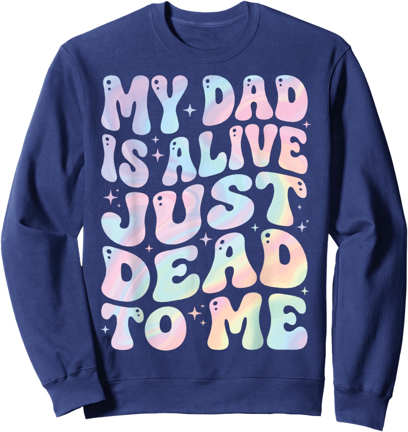 My Dad is Alive Just Dead to Me Sweatshirt - Sweatshirt | Navy