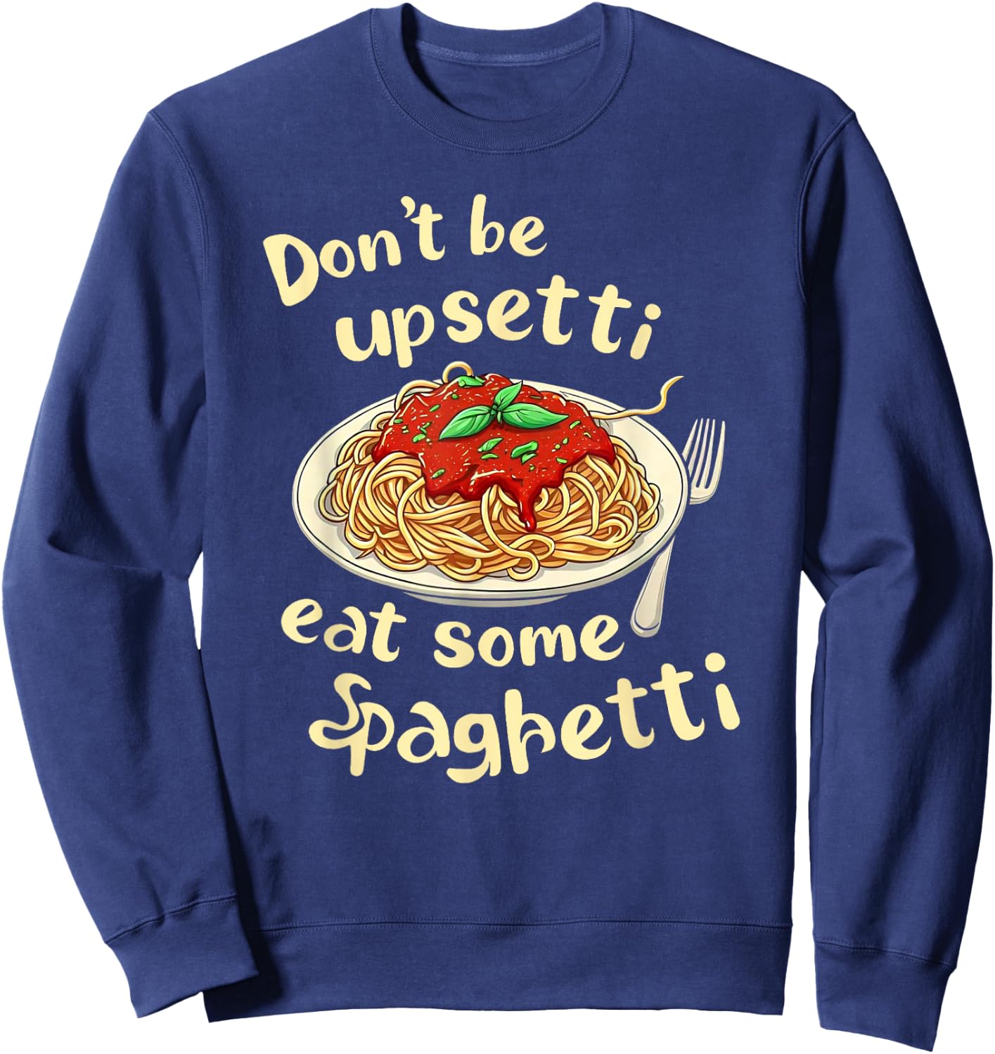 Funny Spaghetti Lover Don't Be Upsetti Eat Some Spaghetti Sweatshirt - Sweatshirt | Navy