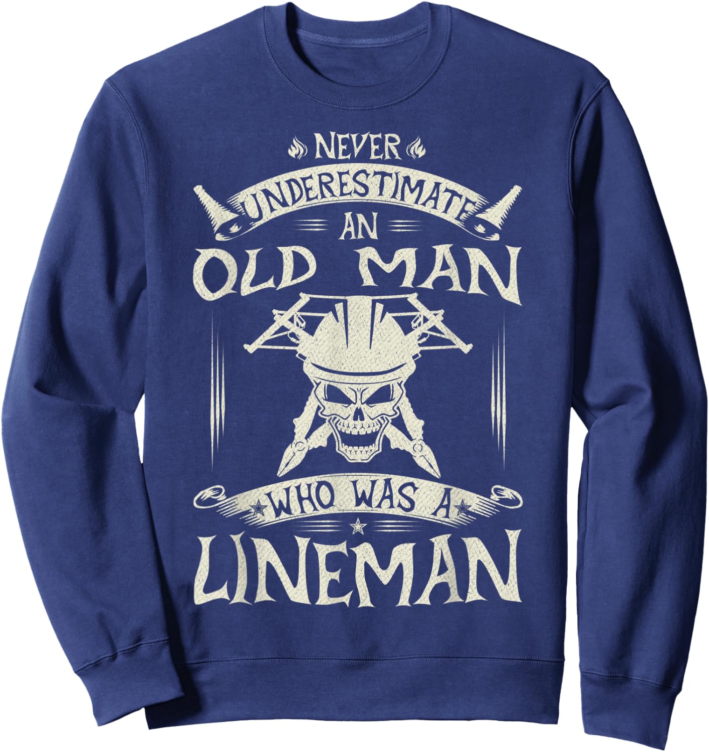 Never Underestimate An Old Man Who Was A Lineman Funny Gift Sweatshirt - Sweatshirt | Navy