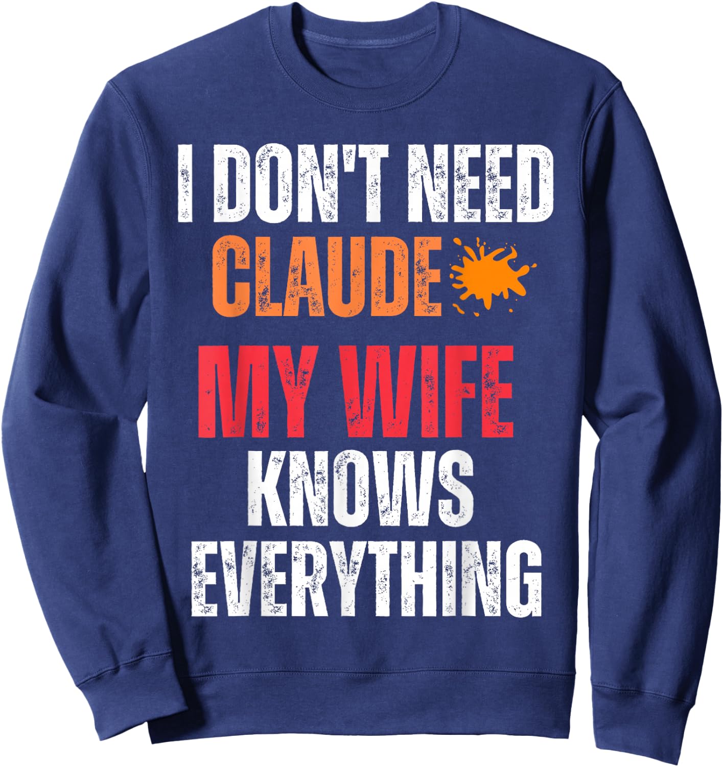 I Don't Need Claude My Wife Knows Everything Funny Husband Sweatshirt - Sweatshirt | Navy