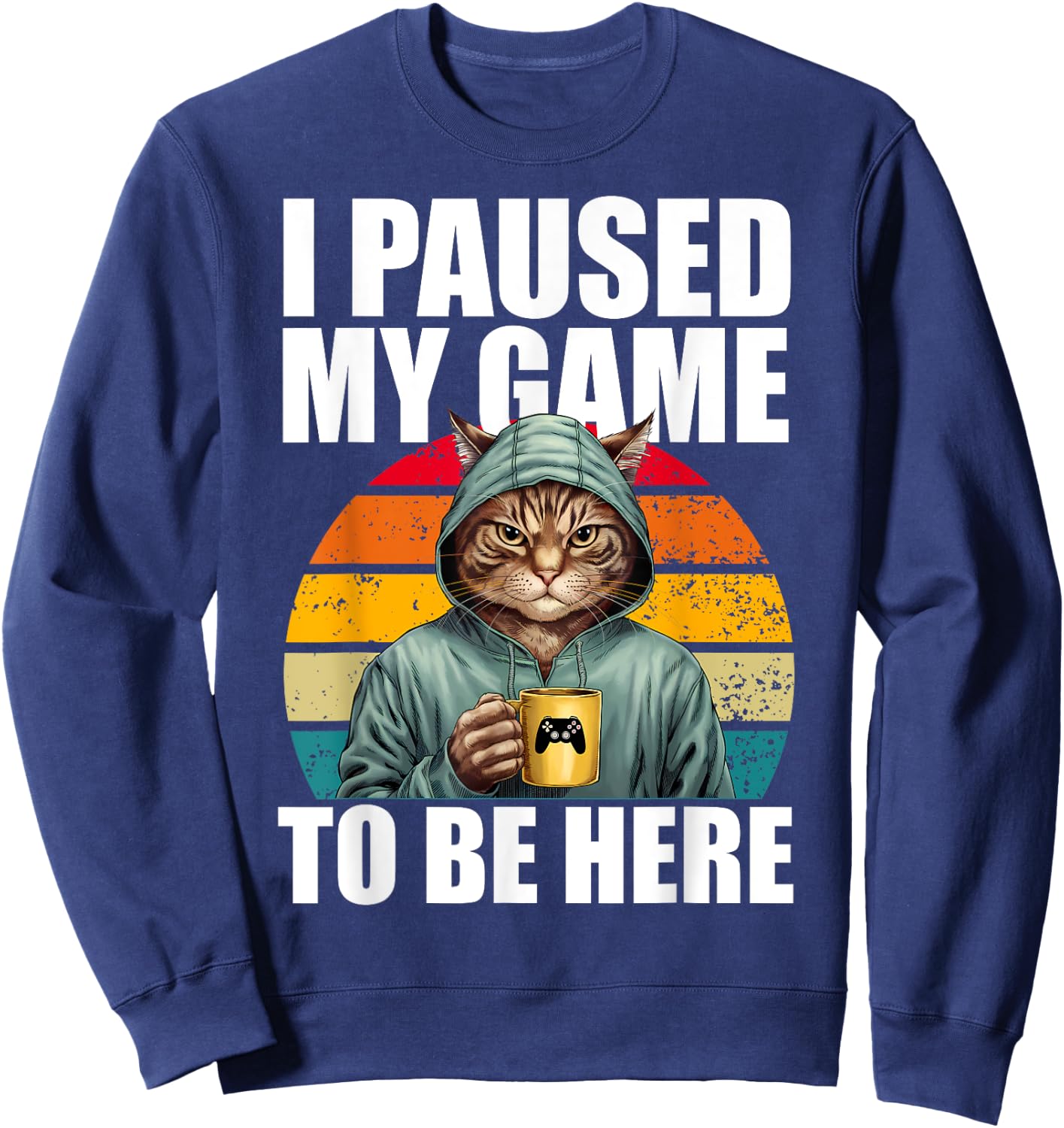 Funny Video Gaming Pc Gamer I Paused My Game to Be Here Cat Sweatshirt - Sweatshirt | Navy