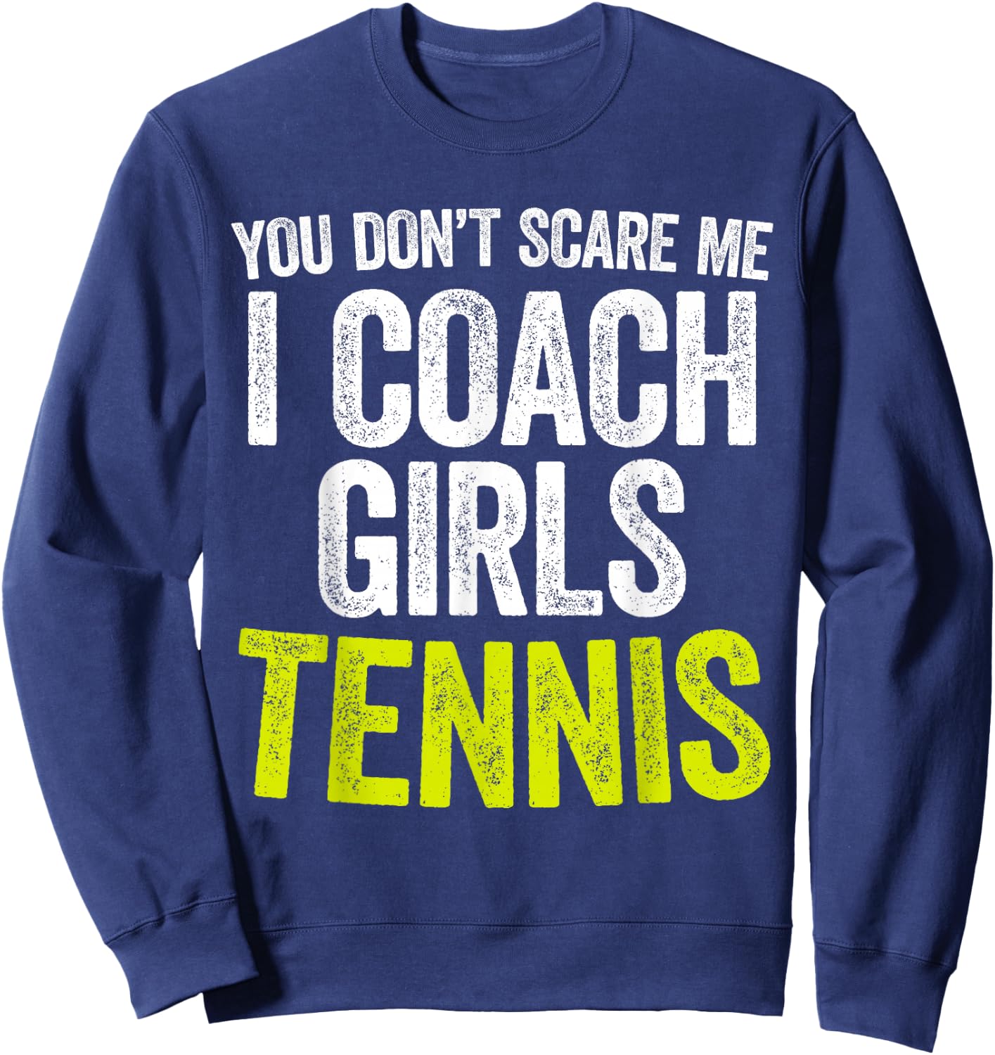 You Don't Scare Me I Coach Girls Tennis Sweatshirt - Sweatshirt | Navy