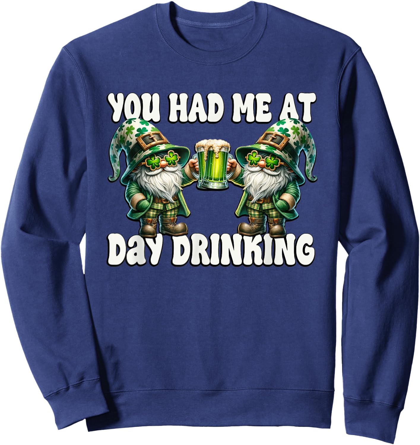 You Had Me At Day Drinking Funny Gnomes For St Pattys Day Sweatshirt - Sweatshirt | Navy