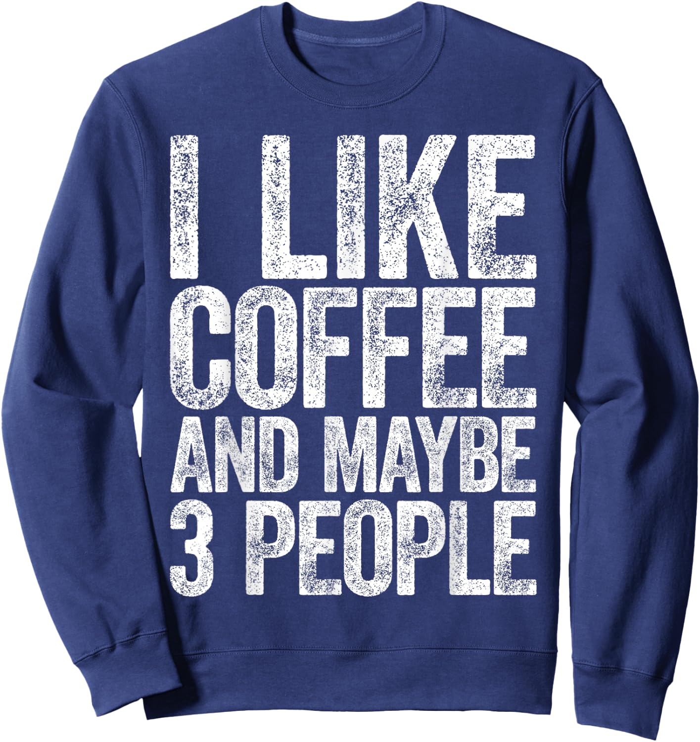 I Like Coffee And Maybe 3 People Shirt Men Women Coffee Sweatshirt - Sweatshirt | Navy