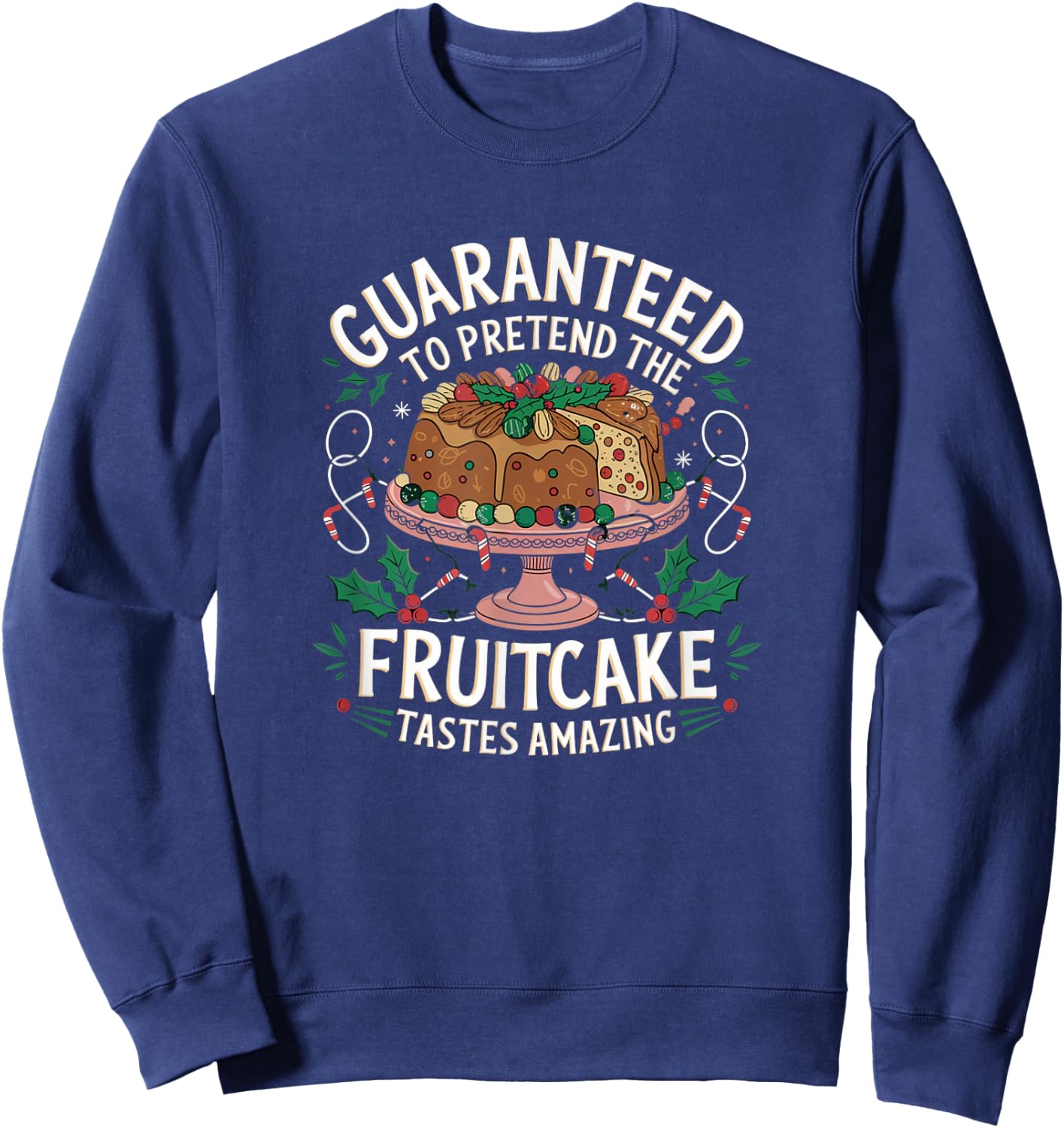 Guaranteed to Pretend the Fruitcake Tastes Amazing Sweatshirt - Sweatshirt | Navy