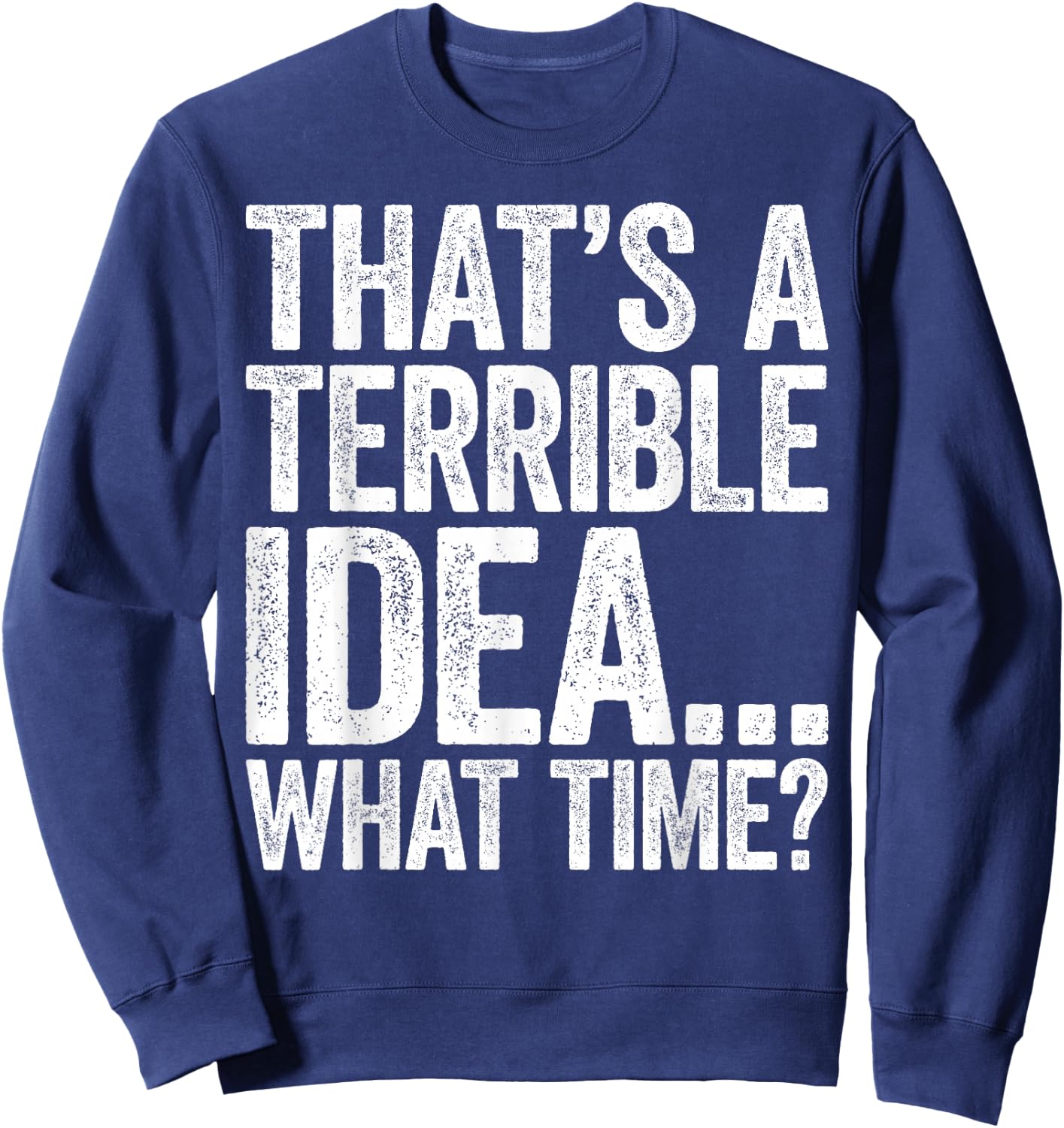 That's A Terrible Idea What Time Sweatshirt - Sweatshirt | Navy