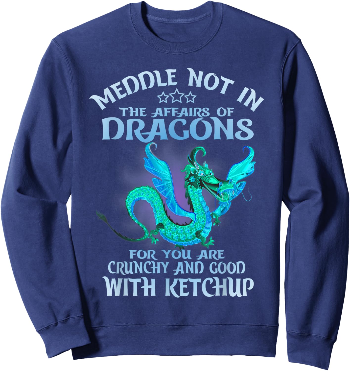 Meddle Not in the Affairs of Dragons Funny Dragon Sweatshirt - Sweatshirt | Navy